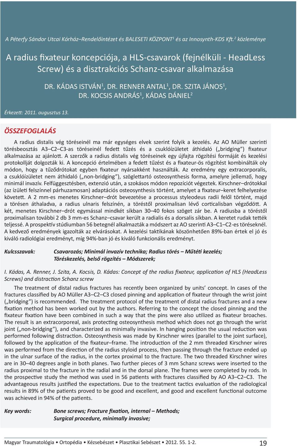 KOCSIS ANDRÁS 1, KÁDAS DÁNIEL 2 Érkeze: 2011. augusztus 13. ÖSSZEFOGLALÁS A radius distalis vég töréseinél ma már egységes elvek szerint folyik a kezelés.