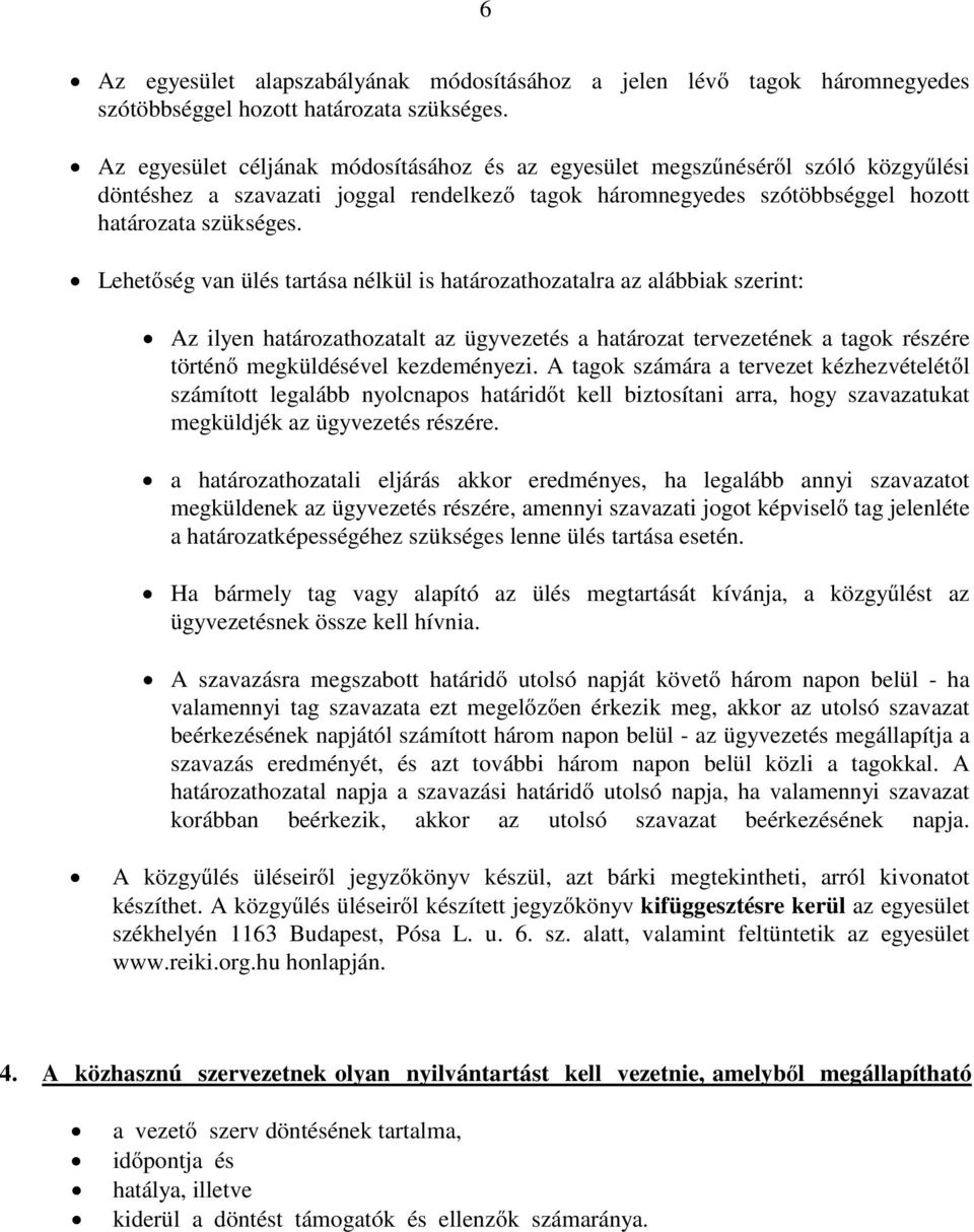 Lehetőség van ülés tartása nélkül is határozathozatalra az alábbiak szerint: Az ilyen határozathozatalt az ügyvezetés a határozat tervezetének a tagok részére történő megküldésével kezdeményezi.