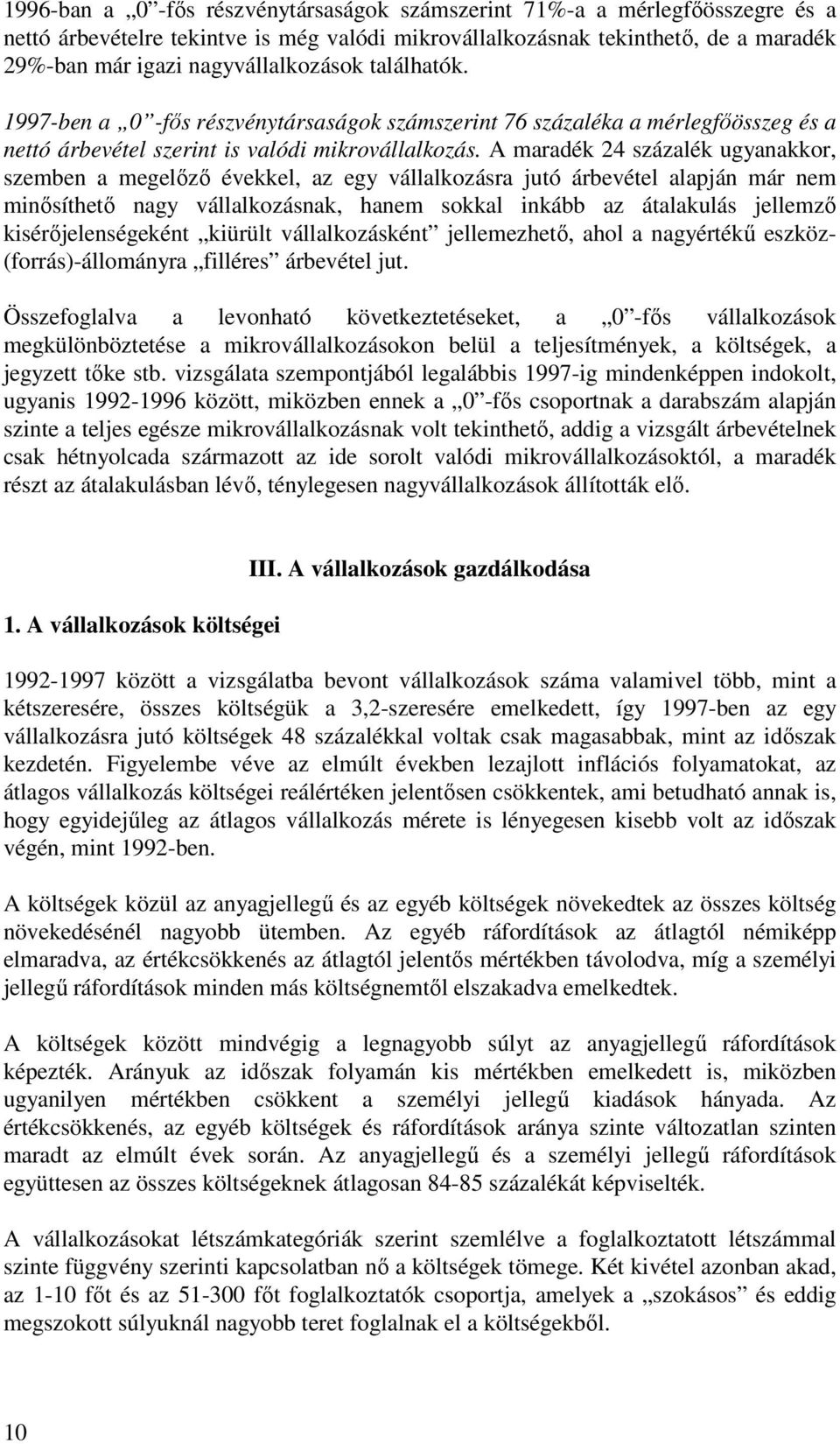 A maradék 24 százalék ugyanakkor, szemben a megelőző évekkel, az egy vállalkozásra jutó árbevétel alapján már nem minősíthető nagy vállalkozásnak, hanem sokkal inkább az átalakulás jellemző