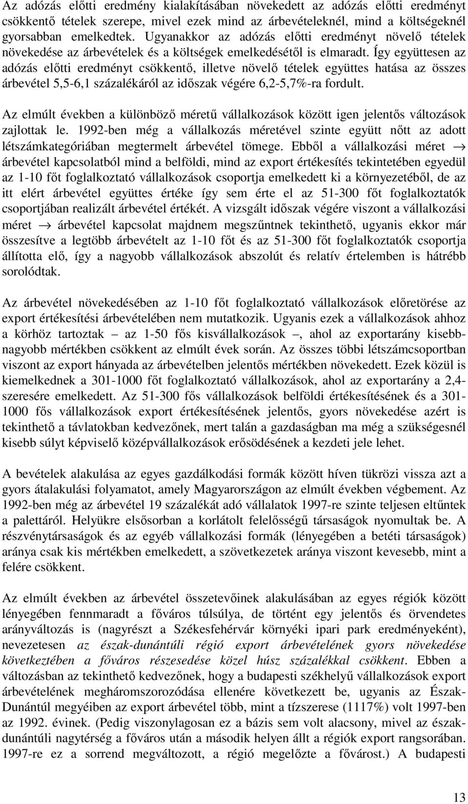 Így együttesen az adózás előtti eredményt csökkentő, illetve növelő tételek együttes hatása az összes árbevétel 5,5-6,1 százalékáról az időszak végére 6,2-5,7%-ra fordult.