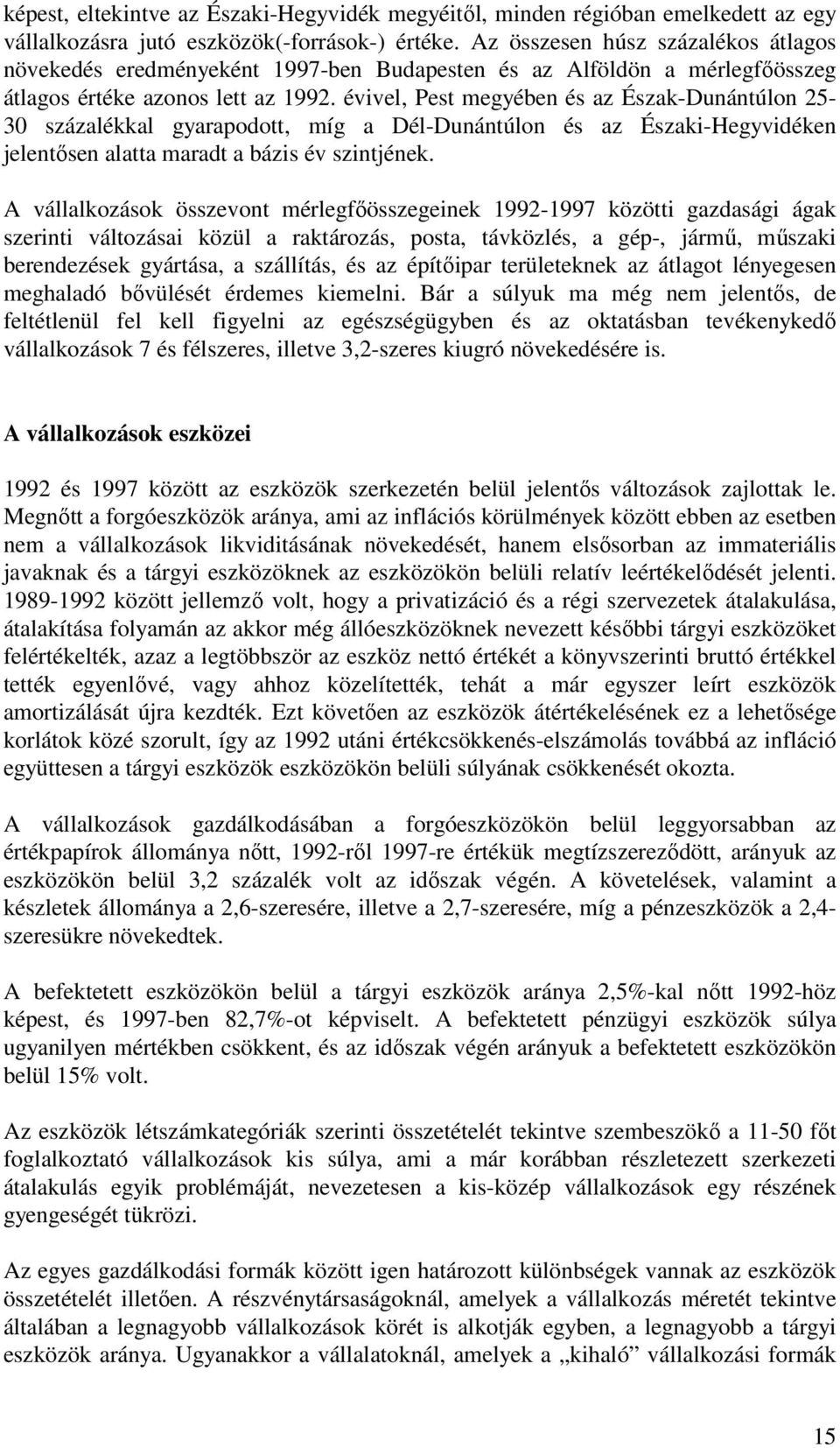 évivel, Pest megyében és az Észak-Dunántúlon 25-30 százalékkal gyarapodott, míg a Dél-Dunántúlon és az Északi-Hegyvidéken jelentősen alatta maradt a bázis év szintjének.