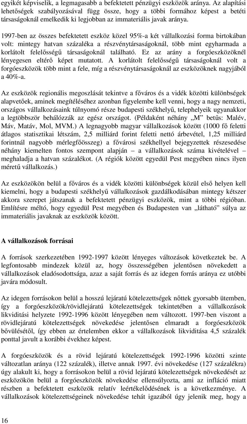 1997-ben az összes befektetett eszköz közel 95%-a két vállalkozási forma birtokában volt: mintegy hatvan százaléka a részvénytársaságoknál, több mint egyharmada a korlátolt felelősségű társaságoknál