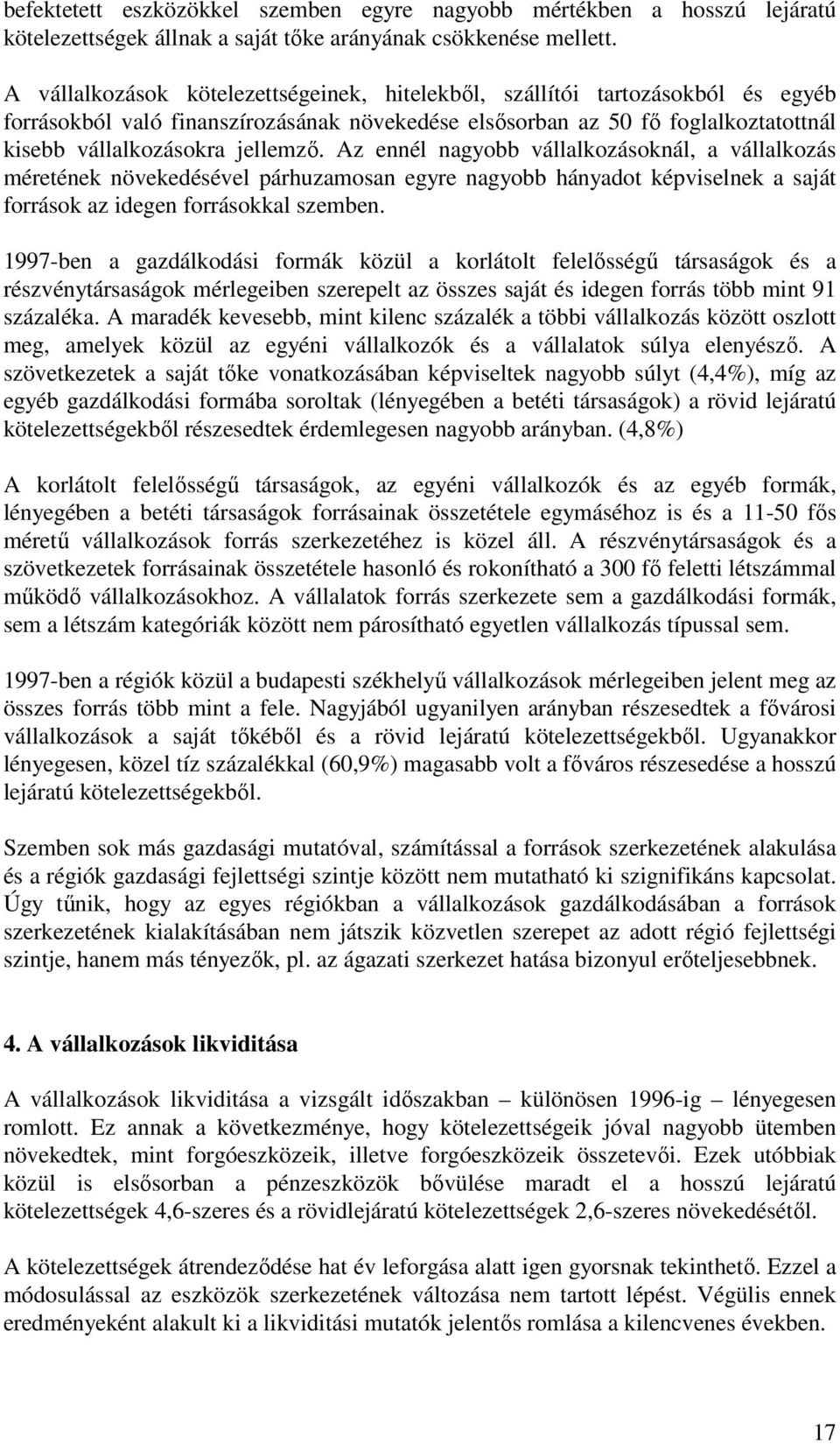 Az ennél nagyobb vállalkozásoknál, a vállalkozás méretének növekedésével párhuzamosan egyre nagyobb hányadot képviselnek a saját források az idegen forrásokkal szemben.