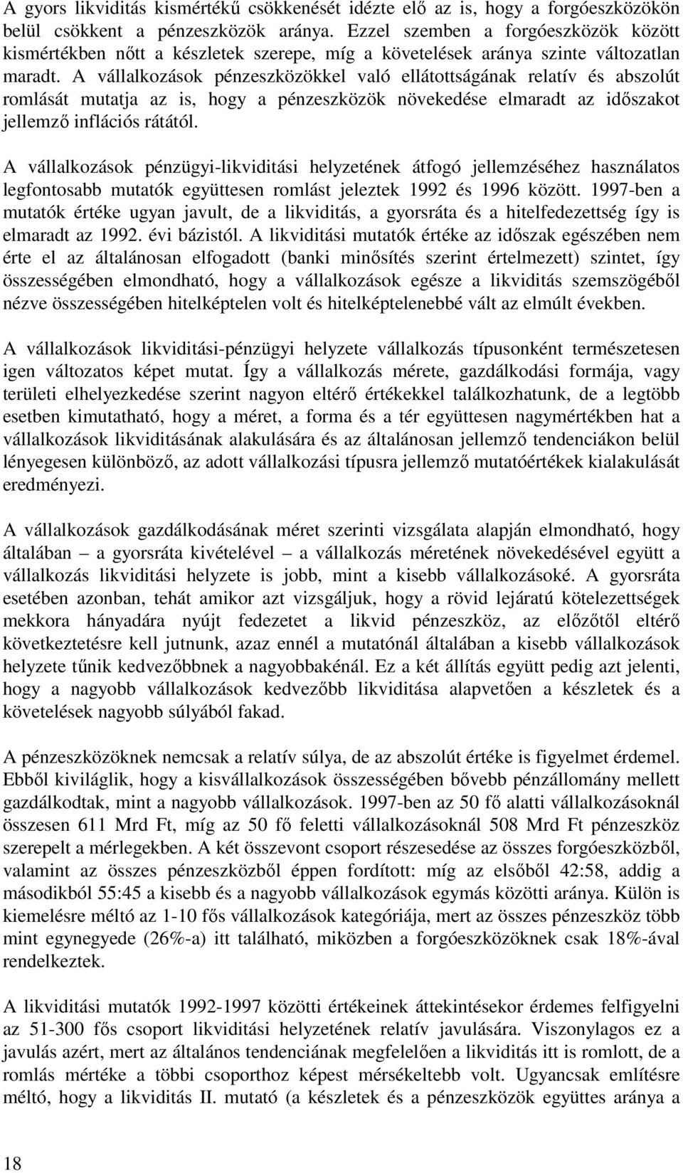 A vállalkozások pénzeszközökkel való ellátottságának relatív és abszolút romlását mutatja az is, hogy a pénzeszközök növekedése elmaradt az időszakot jellemző inflációs rátától.