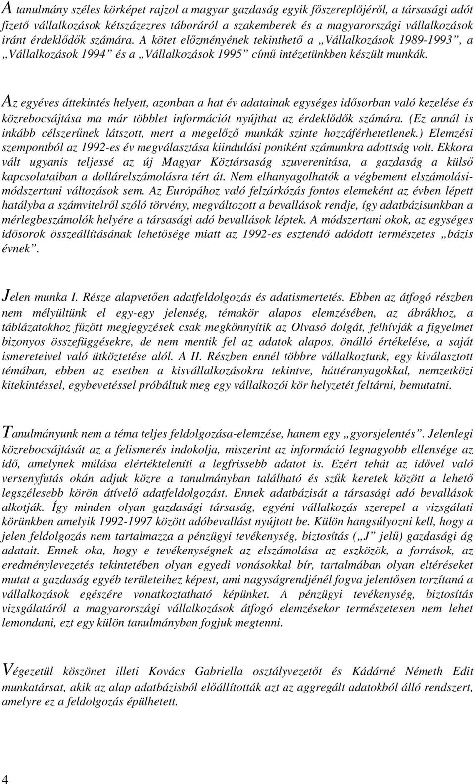 Az egyéves áttekintés helyett, azonban a hat év adatainak egységes idősorban való kezelése és közrebocsájtása ma már többlet információt nyújthat az érdeklődők számára.