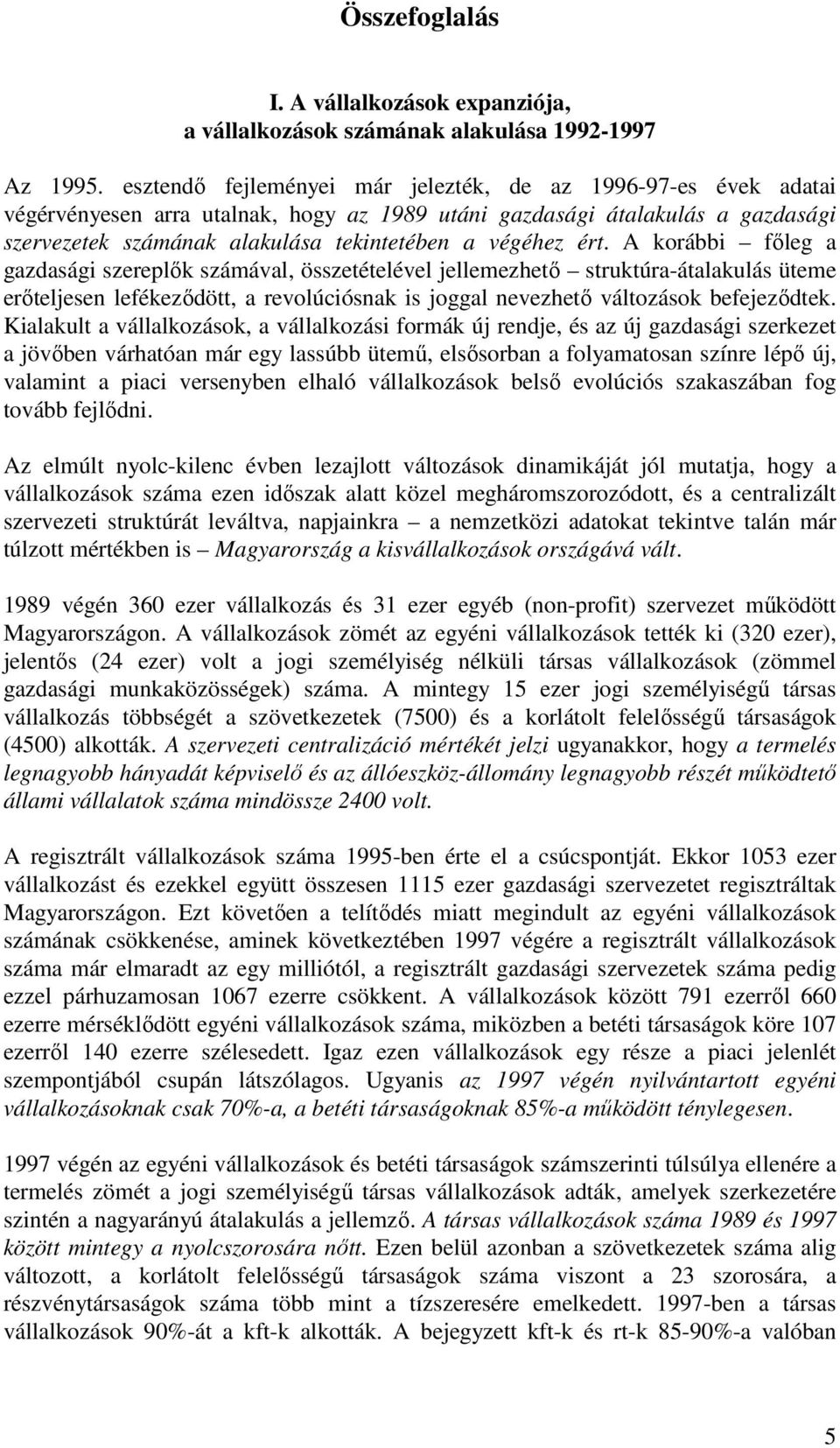 ért. A korábbi főleg a gazdasági szereplők számával, összetételével jellemezhető struktúra-átalakulás üteme erőteljesen lefékeződött, a revolúciósnak is joggal nevezhető változások befejeződtek.