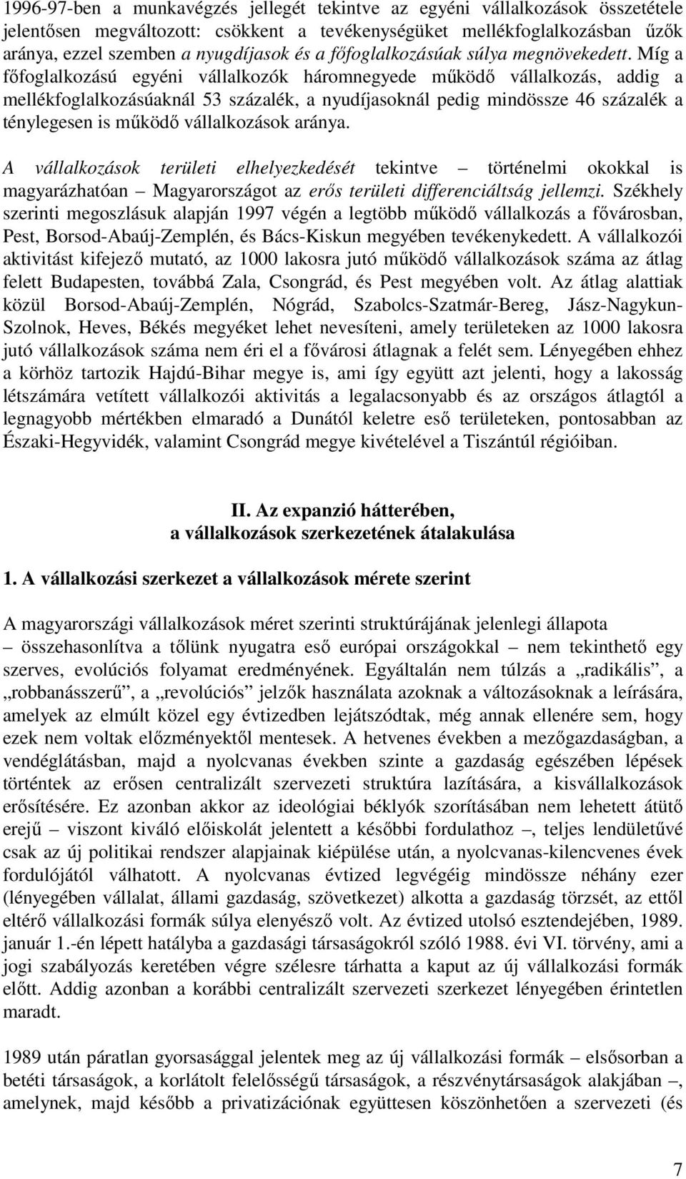 Míg a főfoglalkozású egyéni vállalkozók háromnegyede működő vállalkozás, addig a mellékfoglalkozásúaknál 53 százalék, a nyudíjasoknál pedig mindössze 46 százalék a ténylegesen is működő vállalkozások