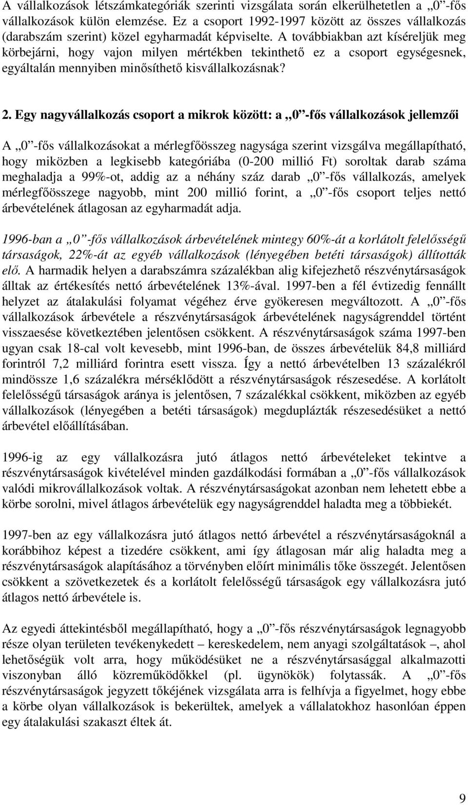 A továbbiakban azt kíséreljük meg körbejárni, hogy vajon milyen mértékben tekinthető ez a csoport egységesnek, egyáltalán mennyiben minősíthető kisvállalkozásnak? 2.