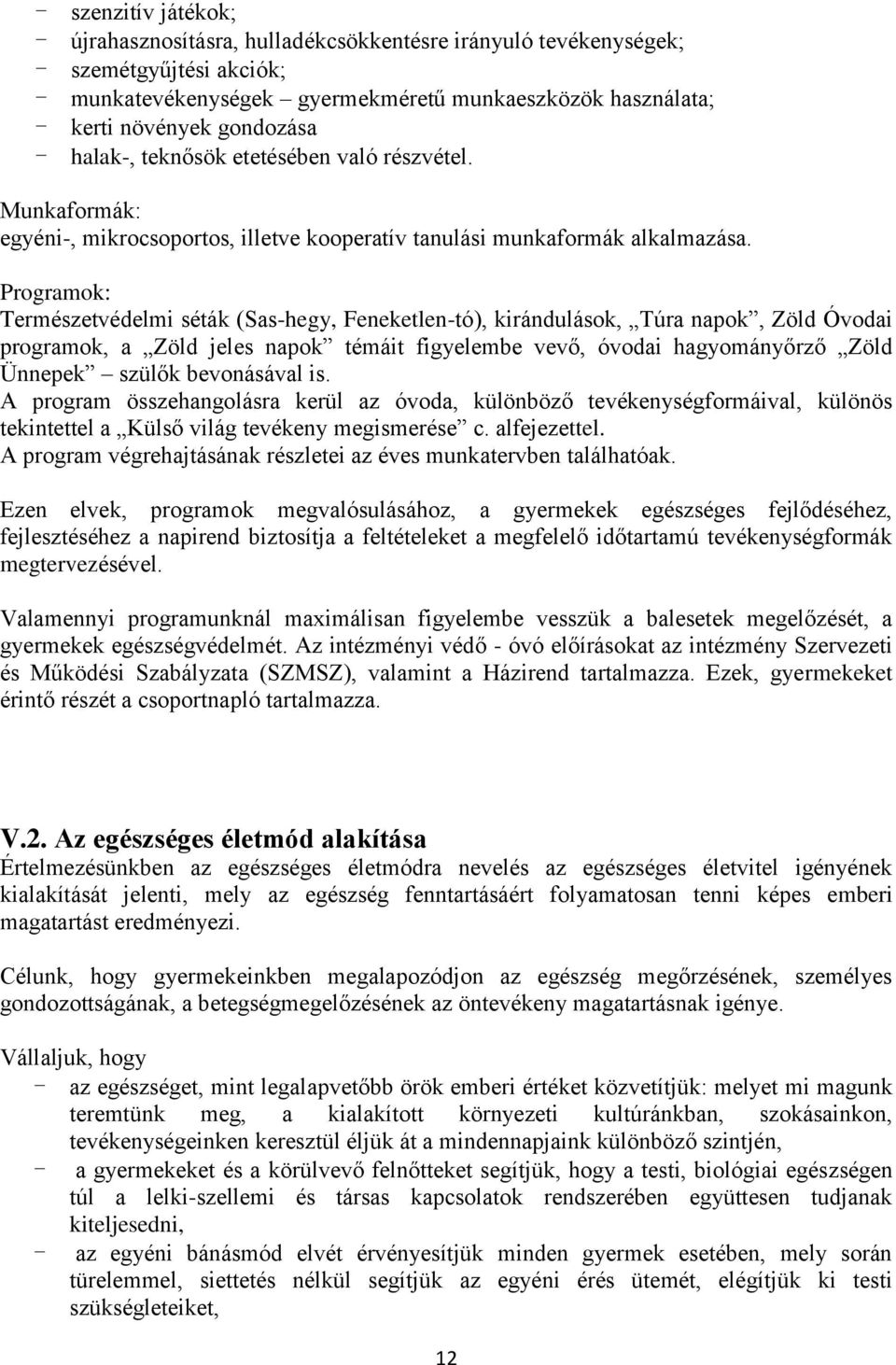 Programok: Természetvédelmi séták (Sas-hegy, Feneketlen-tó), kirándulások, Túra napok, Zöld Óvodai programok, a Zöld jeles napok témáit figyelembe vevő, óvodai hagyományőrző Zöld Ünnepek szülők