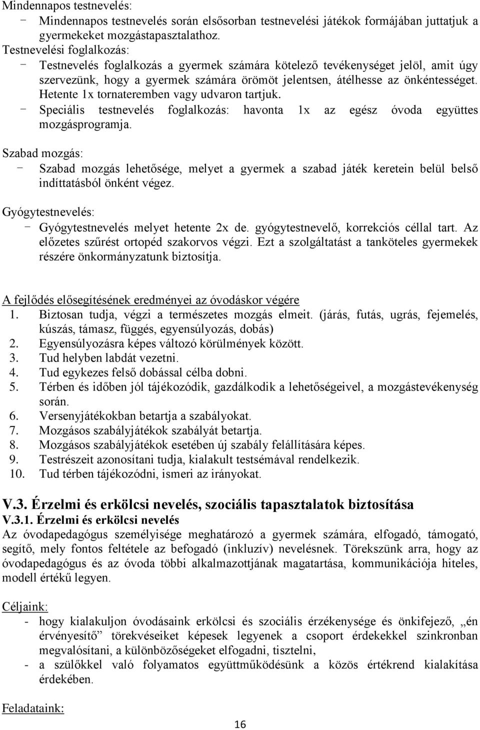 Hetente 1x tornateremben vagy udvaron tartjuk. - Speciális testnevelés foglalkozás: havonta 1x az egész óvoda együttes mozgásprogramja.