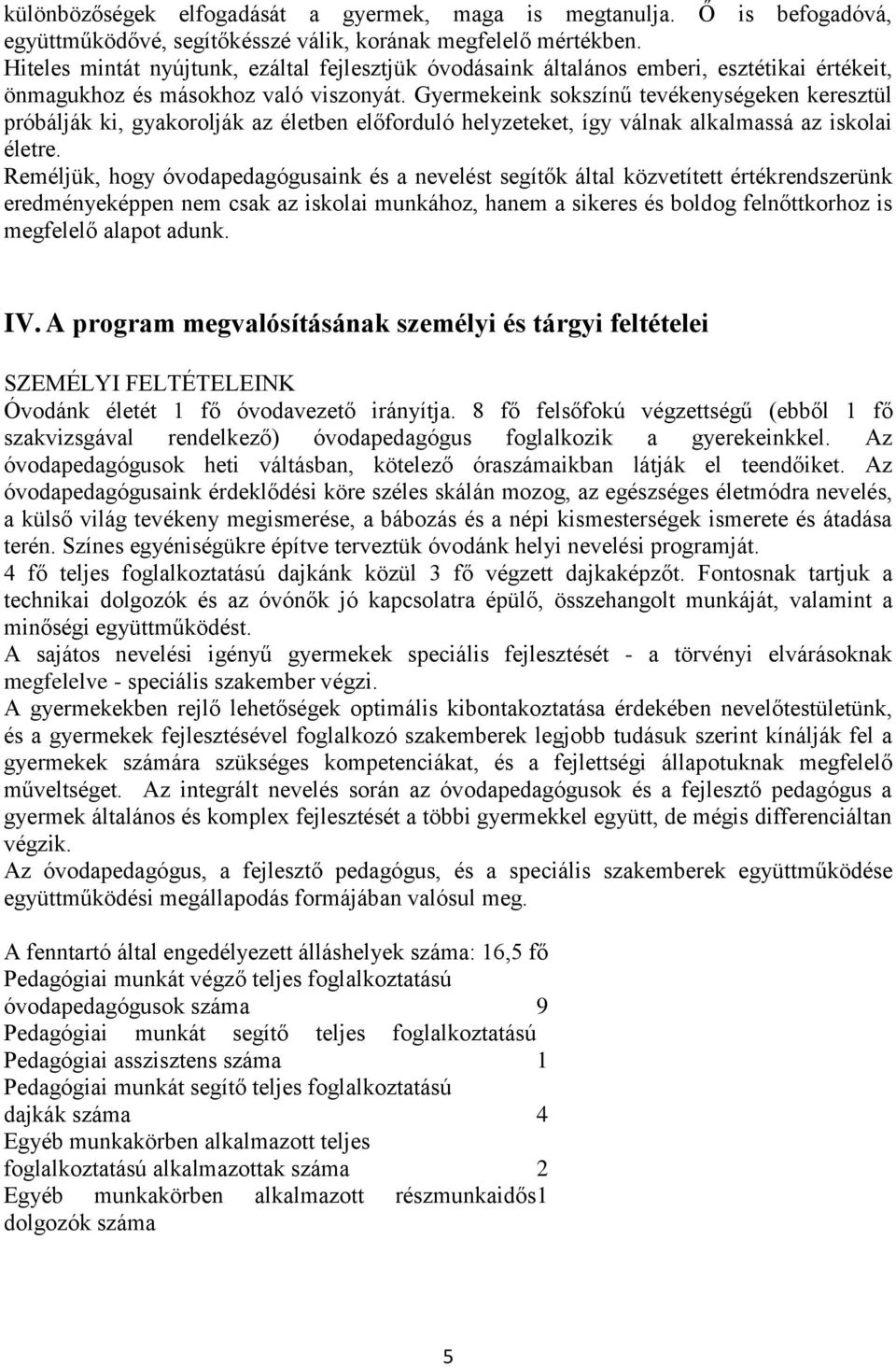 Gyermekeink sokszínű tevékenységeken keresztül próbálják ki, gyakorolják az életben előforduló helyzeteket, így válnak alkalmassá az iskolai életre.