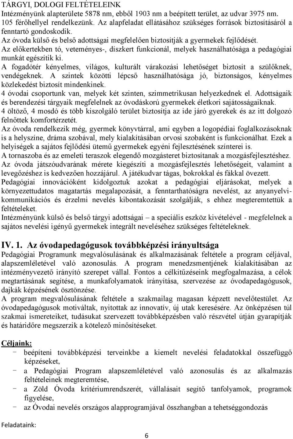 Az előkertekben tó, veteményes-, díszkert funkcionál, melyek használhatósága a pedagógiai munkát egészítik ki.