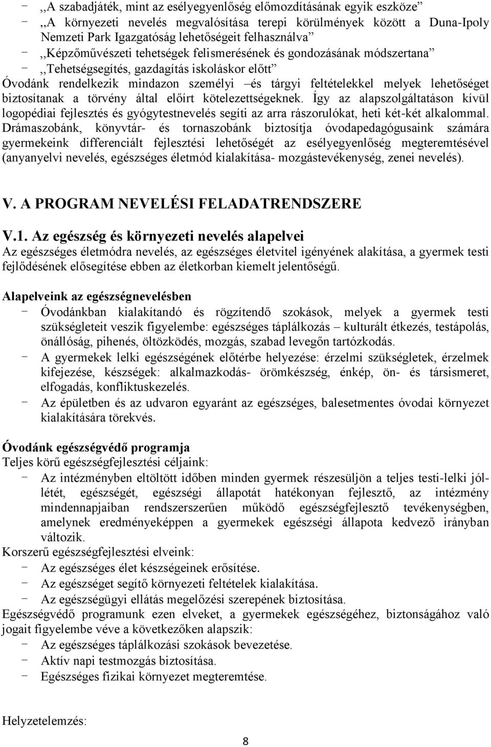 lehetőséget biztosítanak a törvény által előírt kötelezettségeknek. Így az alapszolgáltatáson kívül logopédiai fejlesztés és gyógytestnevelés segíti az arra rászorulókat, heti két-két alkalommal.