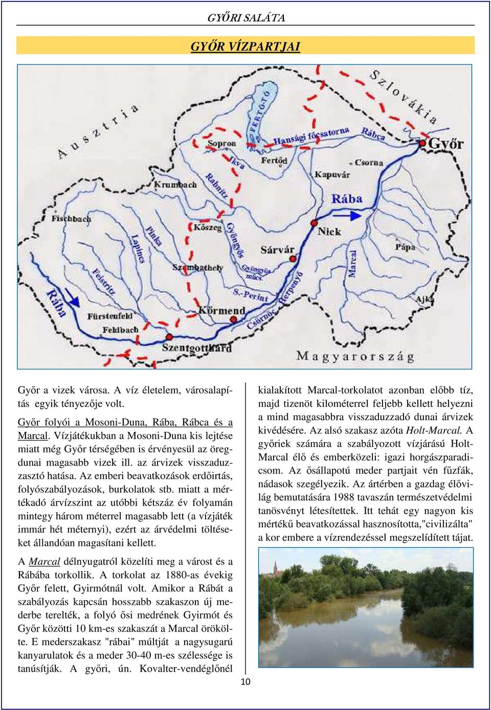 Az emberi beavatkozások erdőirtás, folyószabályozások, burkolatok stb.