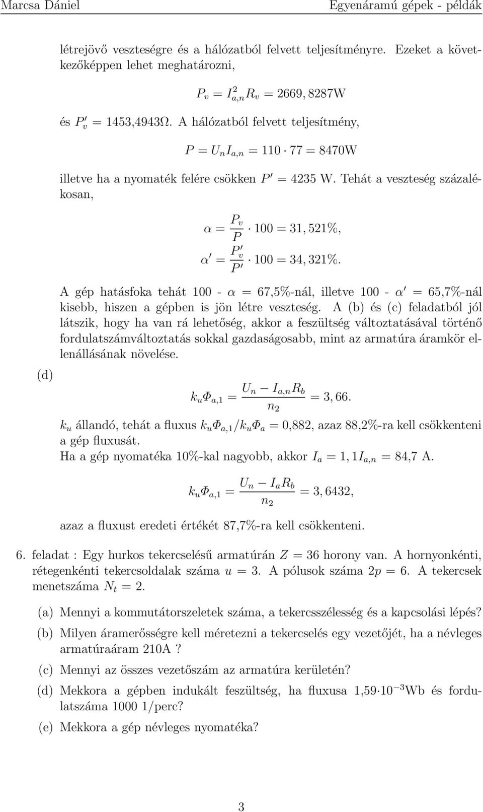 P A gép hatásfoka tehát 100 - α = 67,5%-nál, illetve 100 - α = 65,7%-nál kisebb, hiszen a gépben is jön létre veszteség.