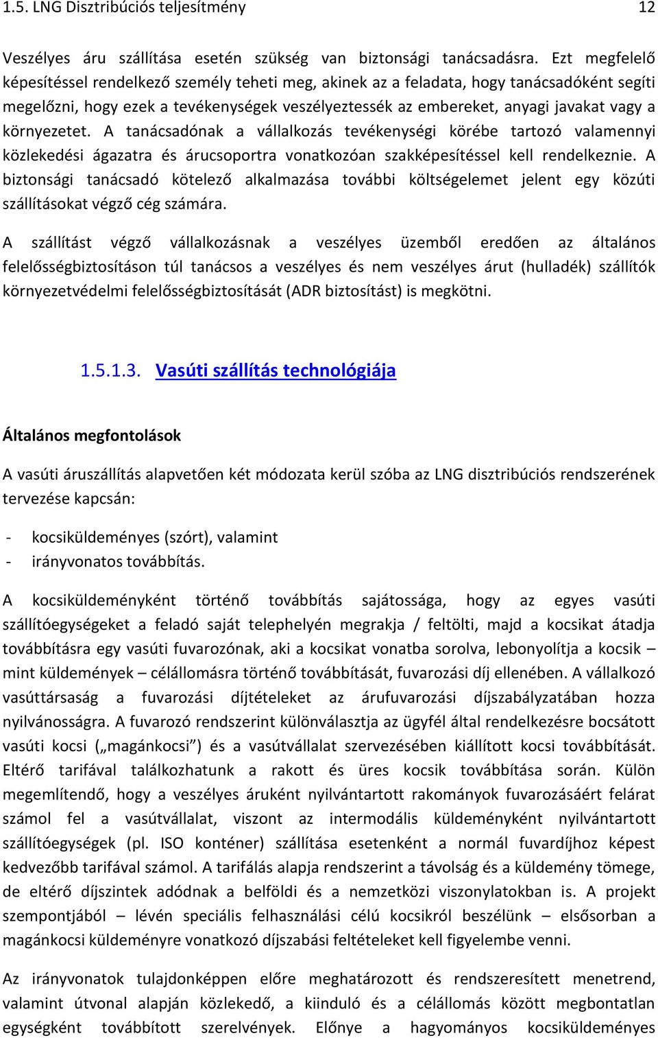 környezetet. A tanácsadónak a vállalkozás tevékenységi körébe tartozó valamennyi közlekedési ágazatra és árucsoportra vonatkozóan szakképesítéssel kell rendelkeznie.