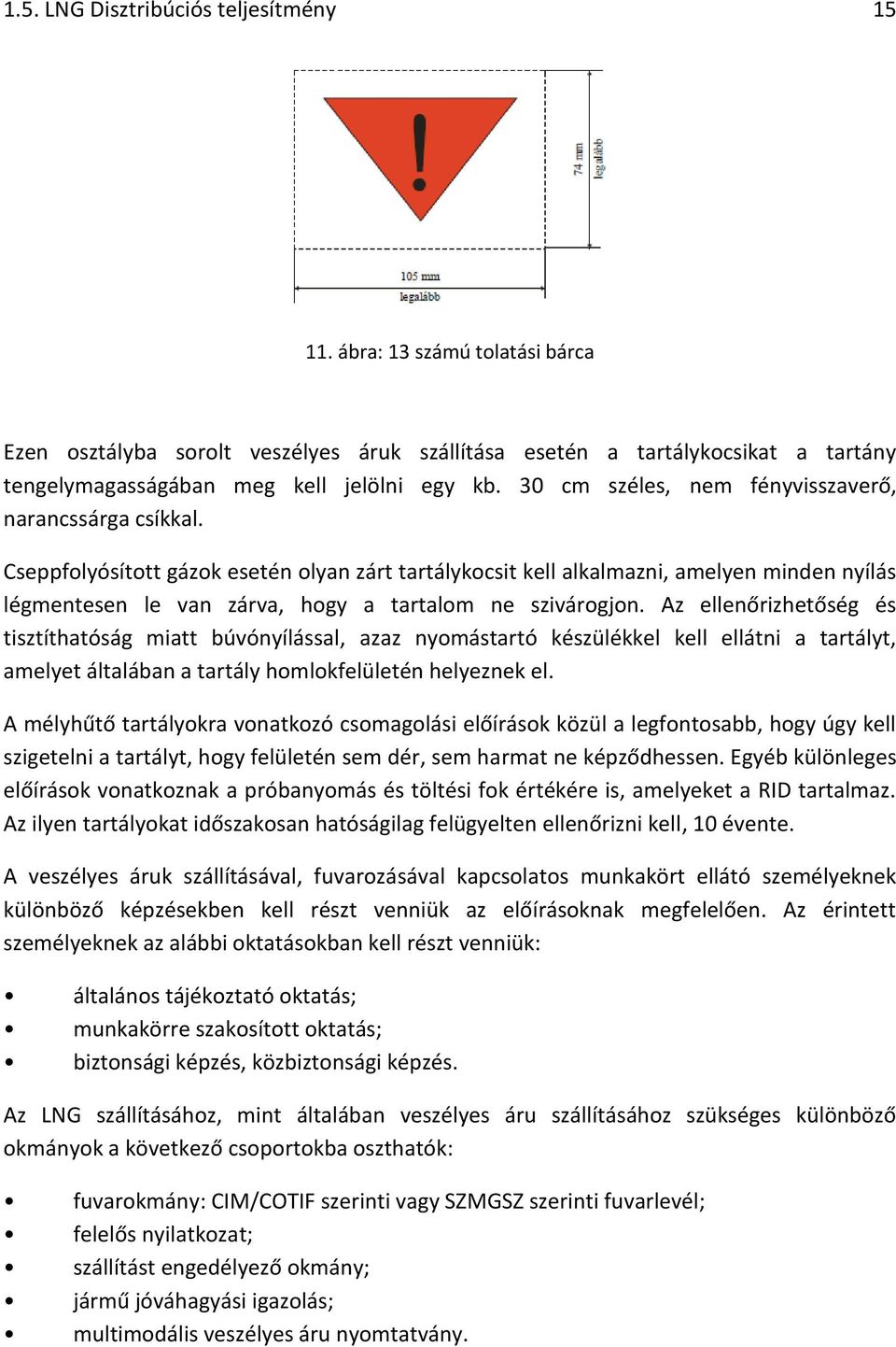 Cseppfolyósított gázok esetén olyan zárt tartálykocsit kell alkalmazni, amelyen minden nyílás légmentesen le van zárva, hogy a tartalom ne szivárogjon.