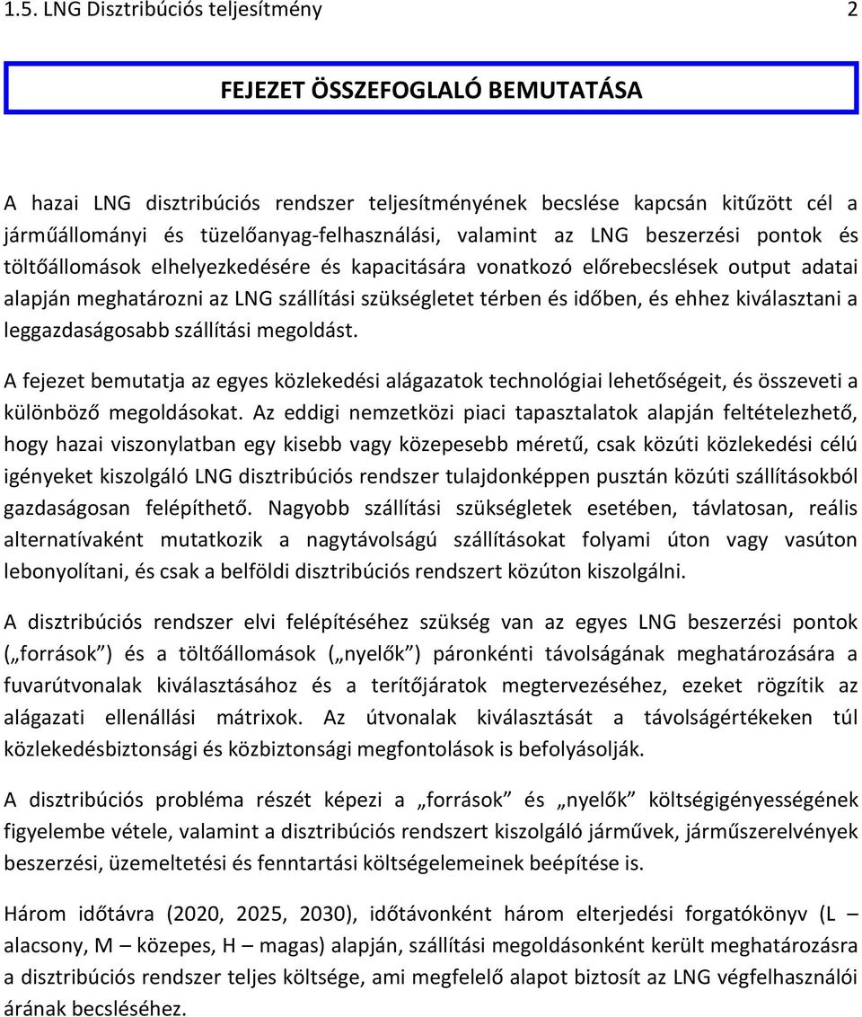 ehhez kiválasztani a leggazdaságosabb szállítási megoldást. A fejezet bemutatja az egyes közlekedési alágazatok technológiai lehetőségeit, és összeveti a különböző megoldásokat.