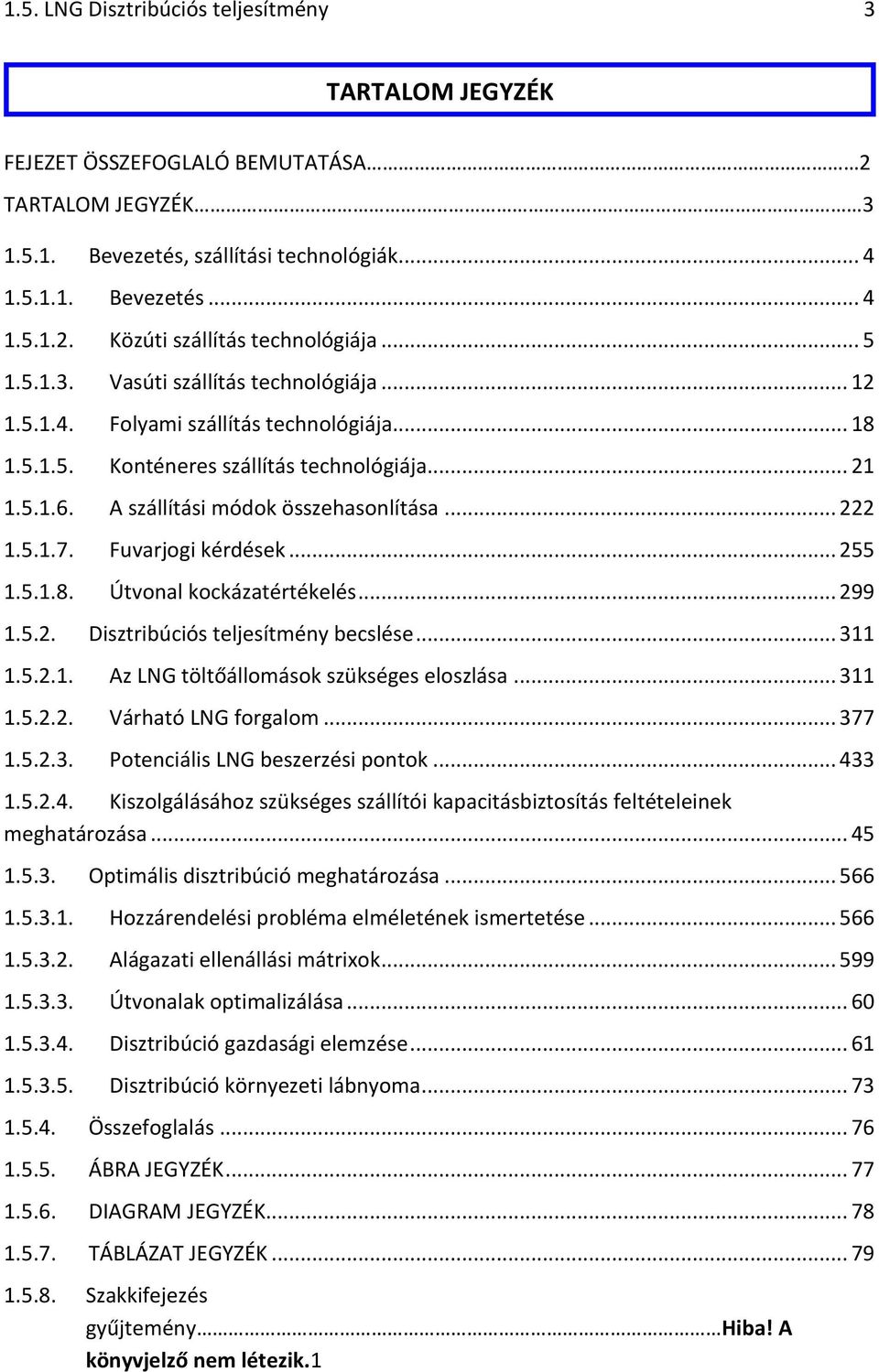 5.1.7. Fuvarjogi kérdések... 255 1.5.1.8. Útvonal kockázatértékelés... 299 1.5.2. Disztribúciós teljesítmény becslése... 311 1.5.2.1. Az LNG töltőállomások szükséges eloszlása... 311 1.5.2.2. Várható LNG forgalom.