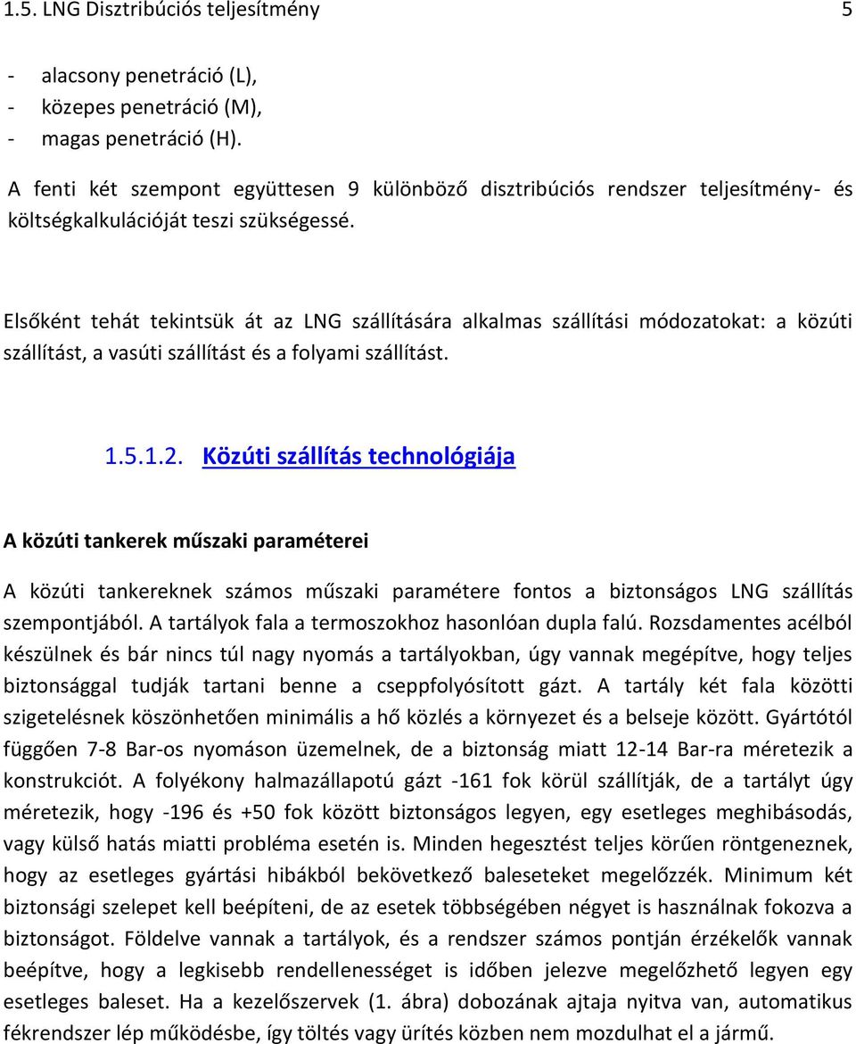 Elsőként tehát tekintsük át az LNG szállítására alkalmas szállítási módozatokat: a közúti szállítást, a vasúti szállítást és a folyami szállítást. 1.5.1.2.