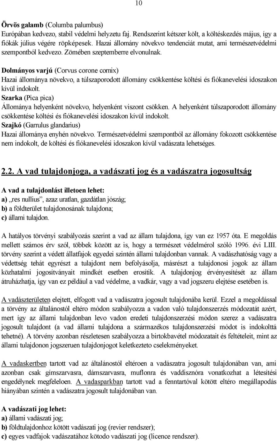 Dolmányos varjú (Corvus corone cornix) Hazai állománya növekvo, a túlszaporodott állomány csökkentése költési és fiókanevelési idoszakon kívül indokolt.