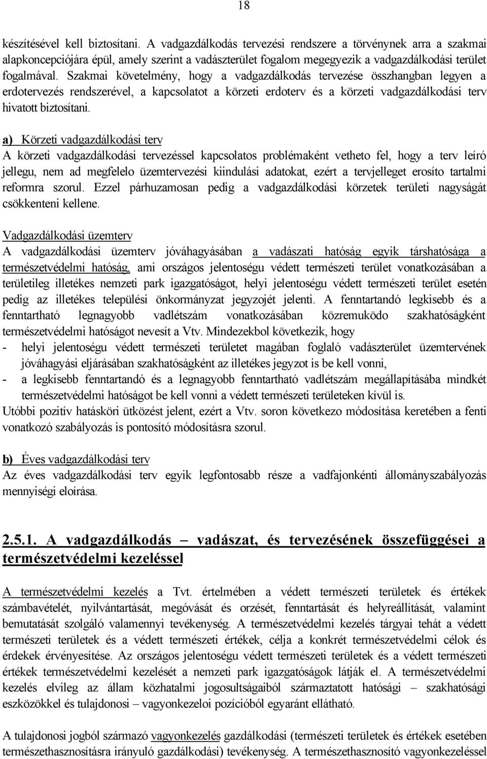 Szakmai követelmény, hogy a vadgazdálkodás tervezése összhangban legyen a erdotervezés rendszerével, a kapcsolatot a körzeti erdoterv és a körzeti vadgazdálkodási terv hivatott biztosítani.