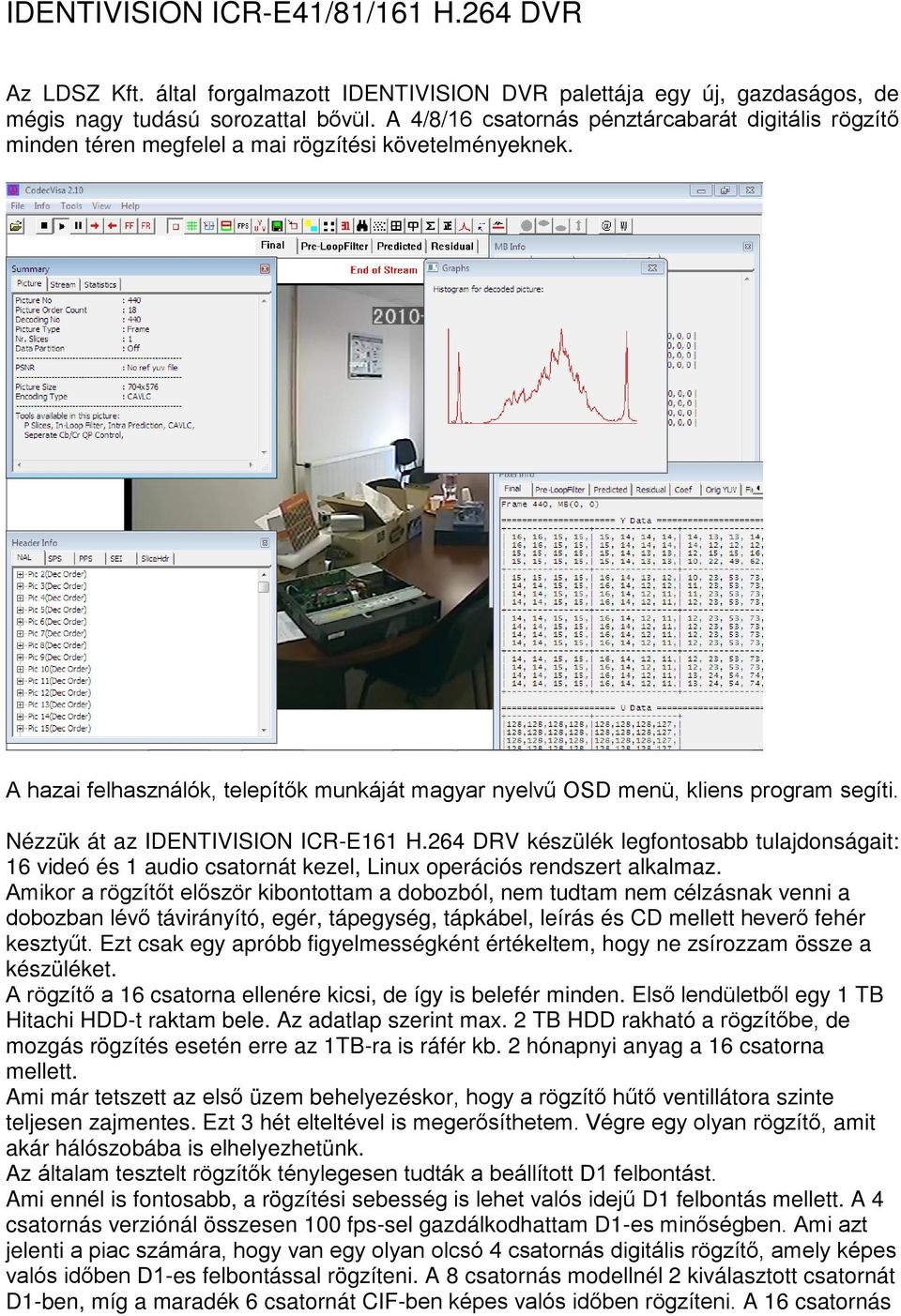 Nézzük át az IDENTIVISION ICR-E161 H.264 DRV készülék legfontosabb tulajdonságait: 16 videó és 1 audio csatornát kezel, Linux operációs rendszert alkalmaz.