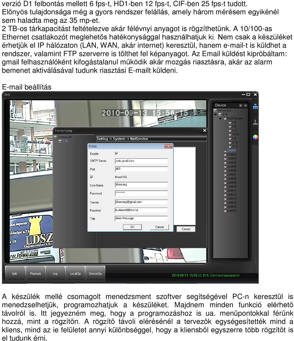 Nem csak a készüléket érhetjük el IP hálózaton (LAN, WAN, akár internet) keresztül, hanem e-mail-t is küldhet a rendszer, valamint FTP szerverre is tölthet fel képanyagot.
