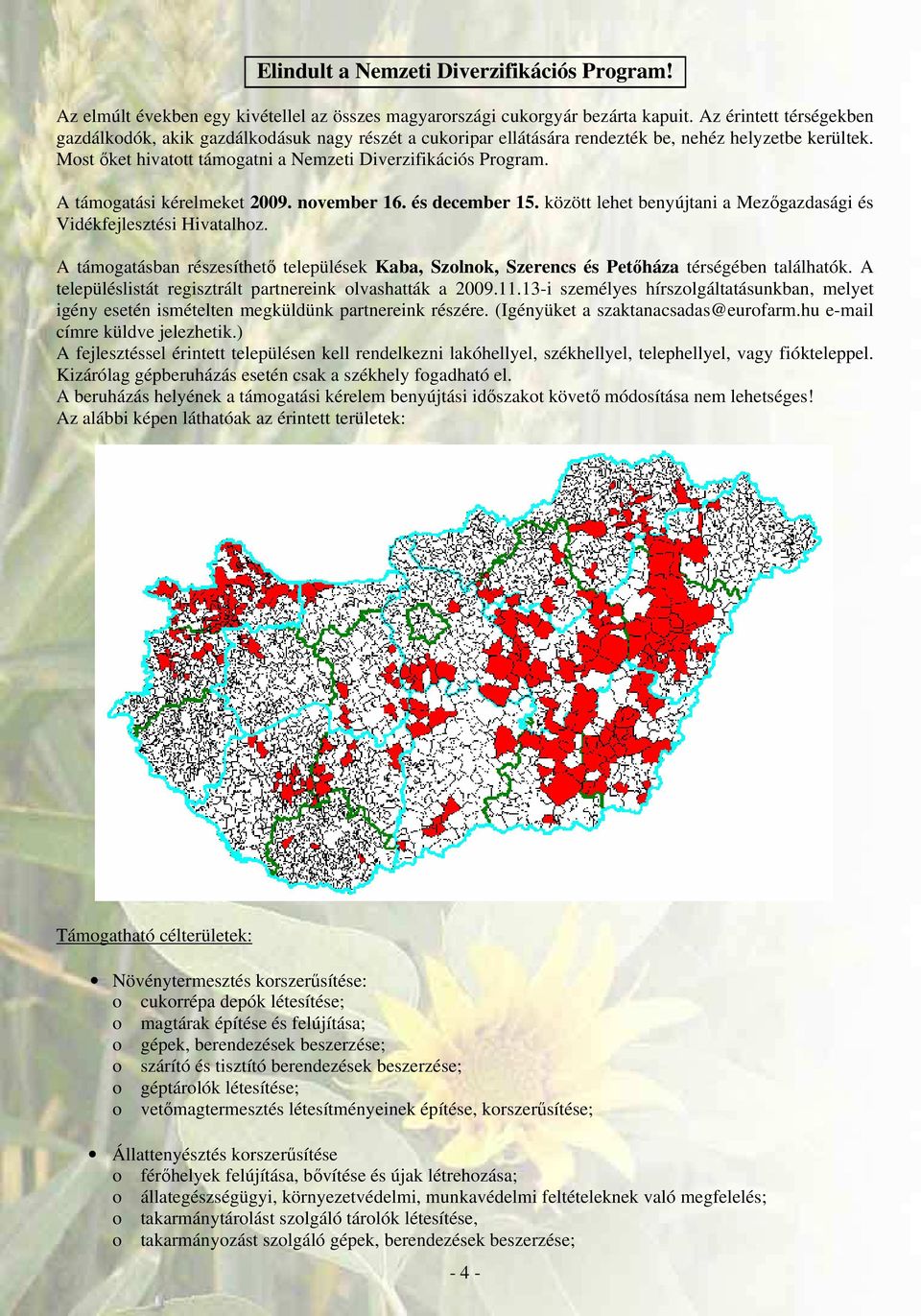 A támogatási kérelmeket 2009. november 16. és december 15. között lehet benyújtani a Mezıgazdasági és Vidékfejlesztési Hivatalhoz.