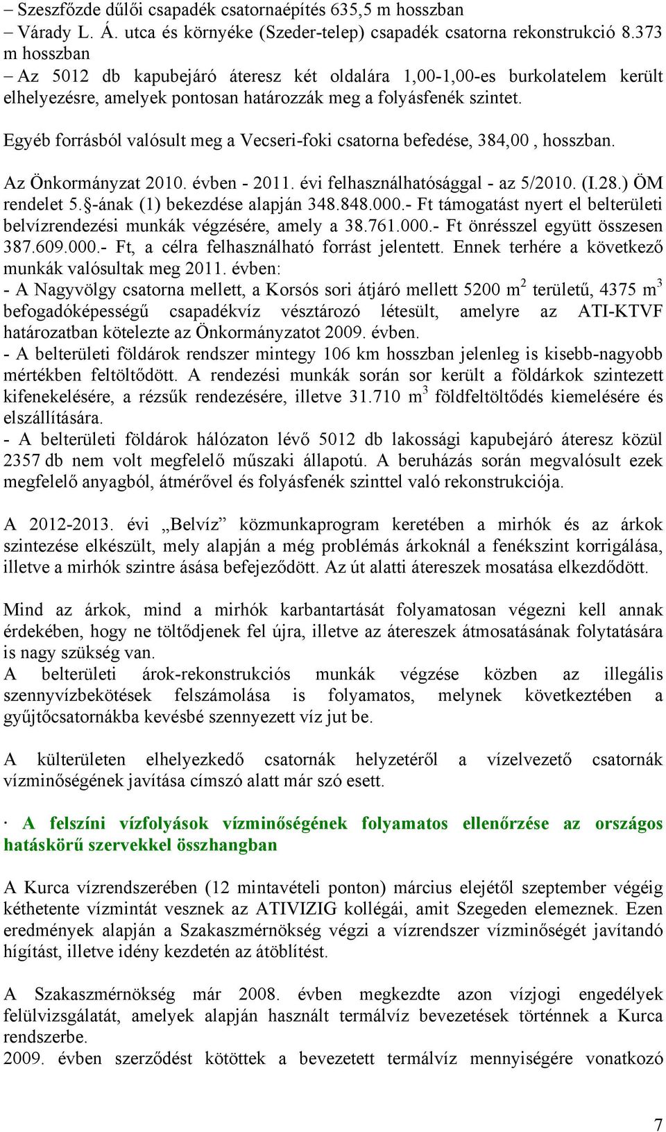 Egyéb forrásból valósult meg a Vecseri-foki csatorna befedése, 384,00, hosszban. Az Önkormányzat 2010. évben - 2011. évi felhasználhatósággal - az 5/2010. (I.28.) ÖM rendelet 5.