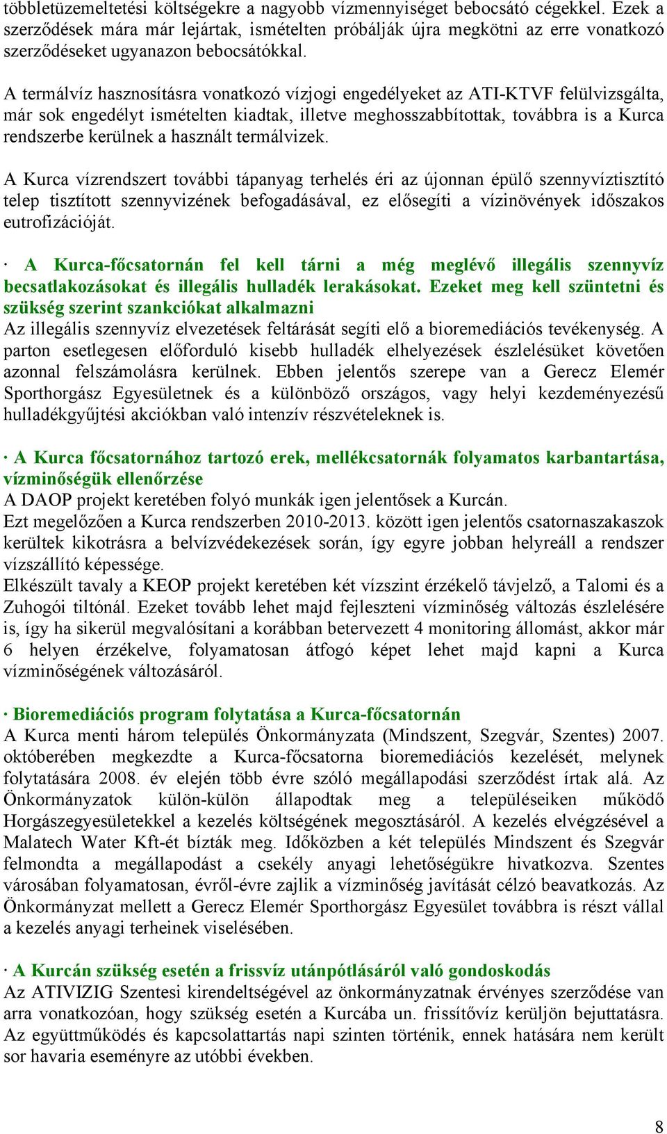 A termálvíz hasznosításra vonatkozó vízjogi engedélyeket az ATI-KTVF felülvizsgálta, már sok engedélyt ismételten kiadtak, illetve meghosszabbítottak, továbbra is a Kurca rendszerbe kerülnek a