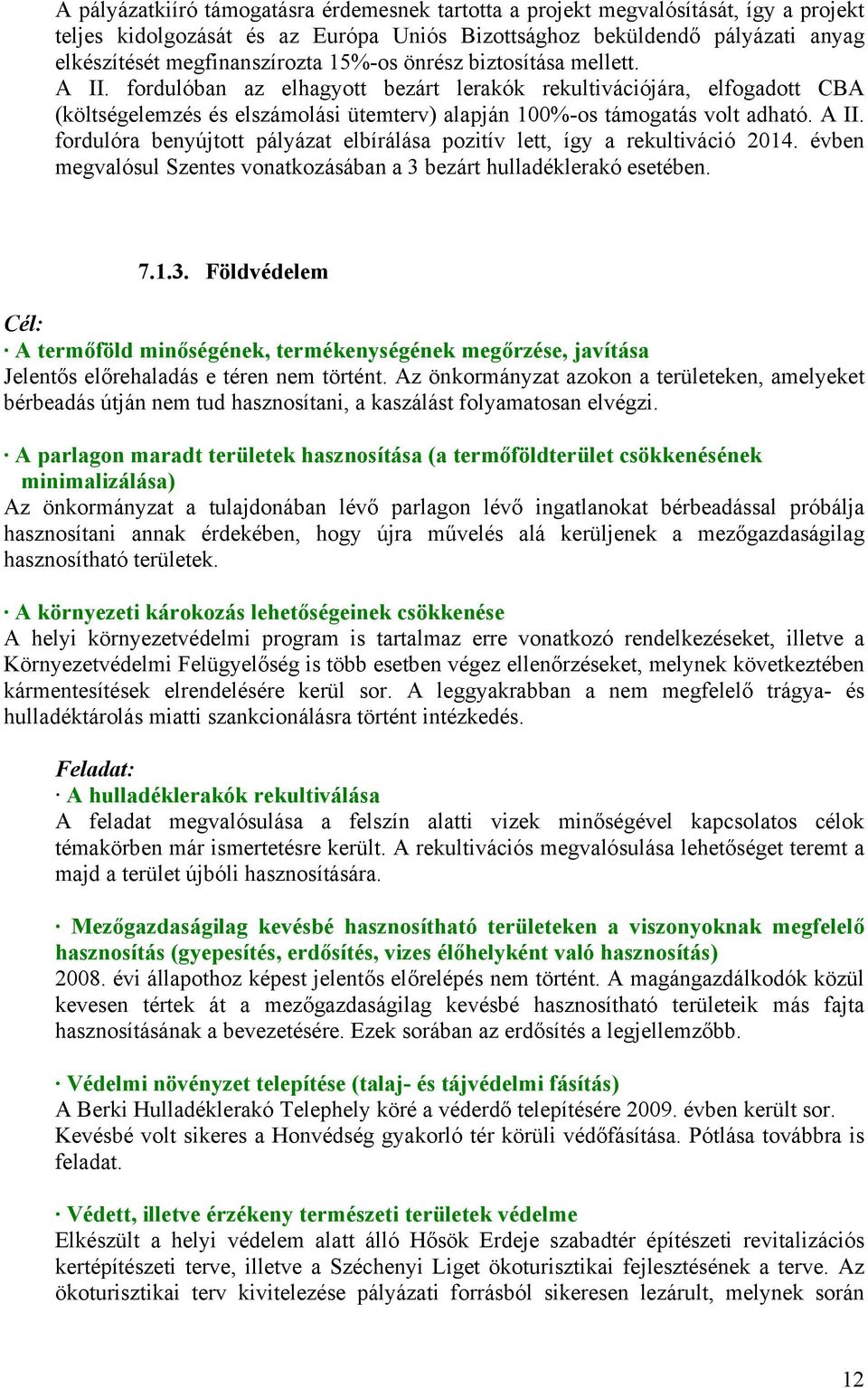 évben megvalósul Szentes vonatkozásában a 3 bezárt hulladéklerakó esetében. 7.1.3. Földvédelem Cél: A termőföld minőségének, termékenységének megőrzése, javítása Jelentős előrehaladás e téren nem történt.