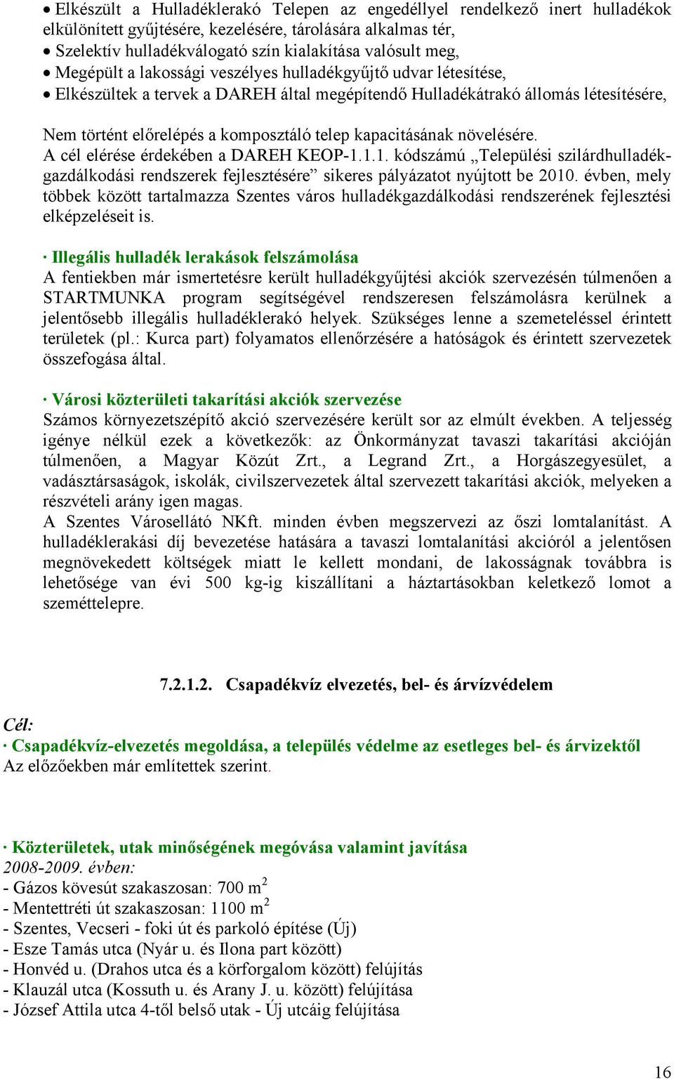 kapacitásának növelésére. A cél elérése érdekében a DAREH KEOP-1.1.1. kódszámú Települési szilárdhulladékgazdálkodási rendszerek fejlesztésére sikeres pályázatot nyújtott be 2010.