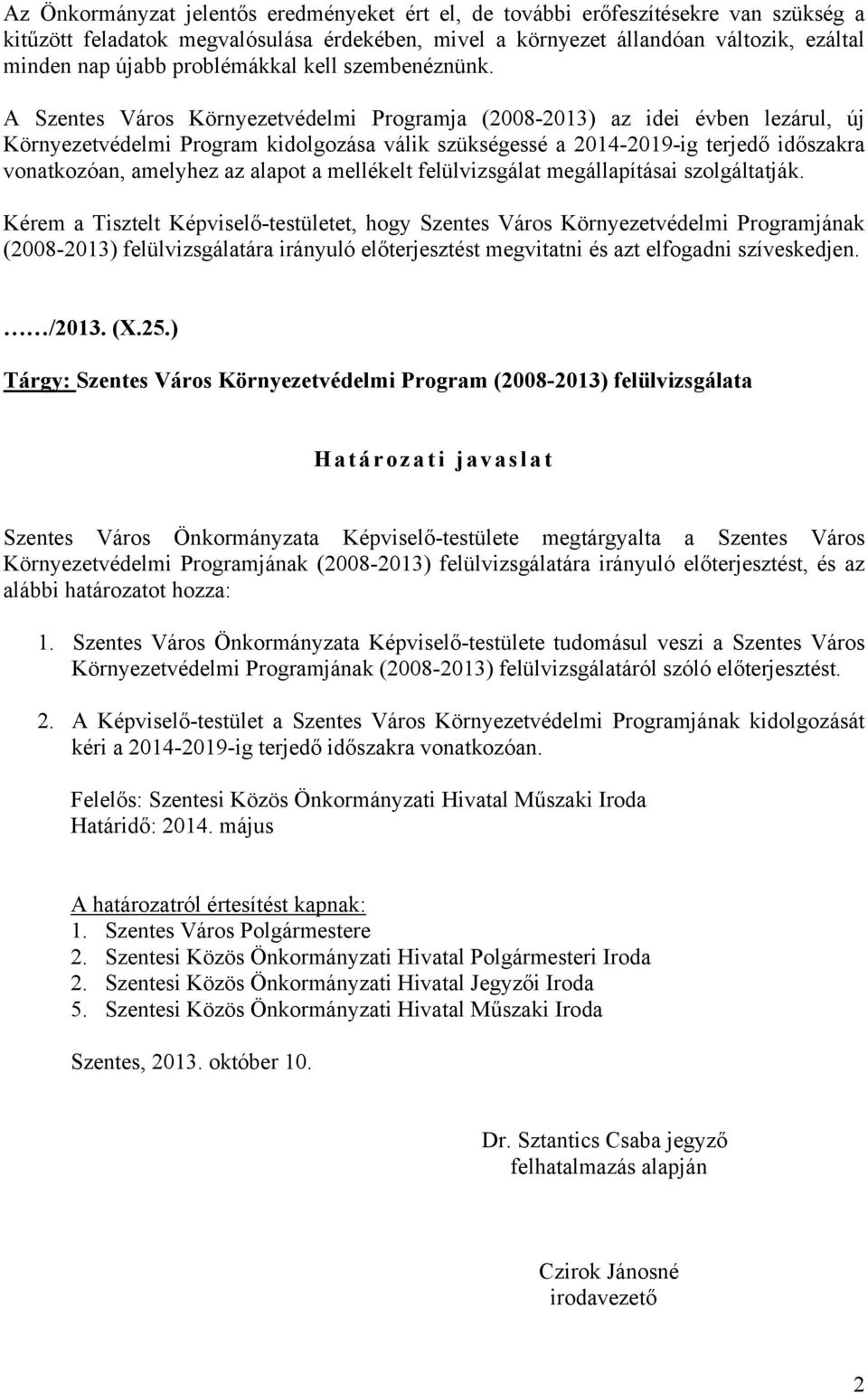 A Szentes Város Környezetvédelmi Programja (2008-2013) az idei évben lezárul, új Környezetvédelmi Program kidolgozása válik szükségessé a 2014-2019-ig terjedő időszakra vonatkozóan, amelyhez az