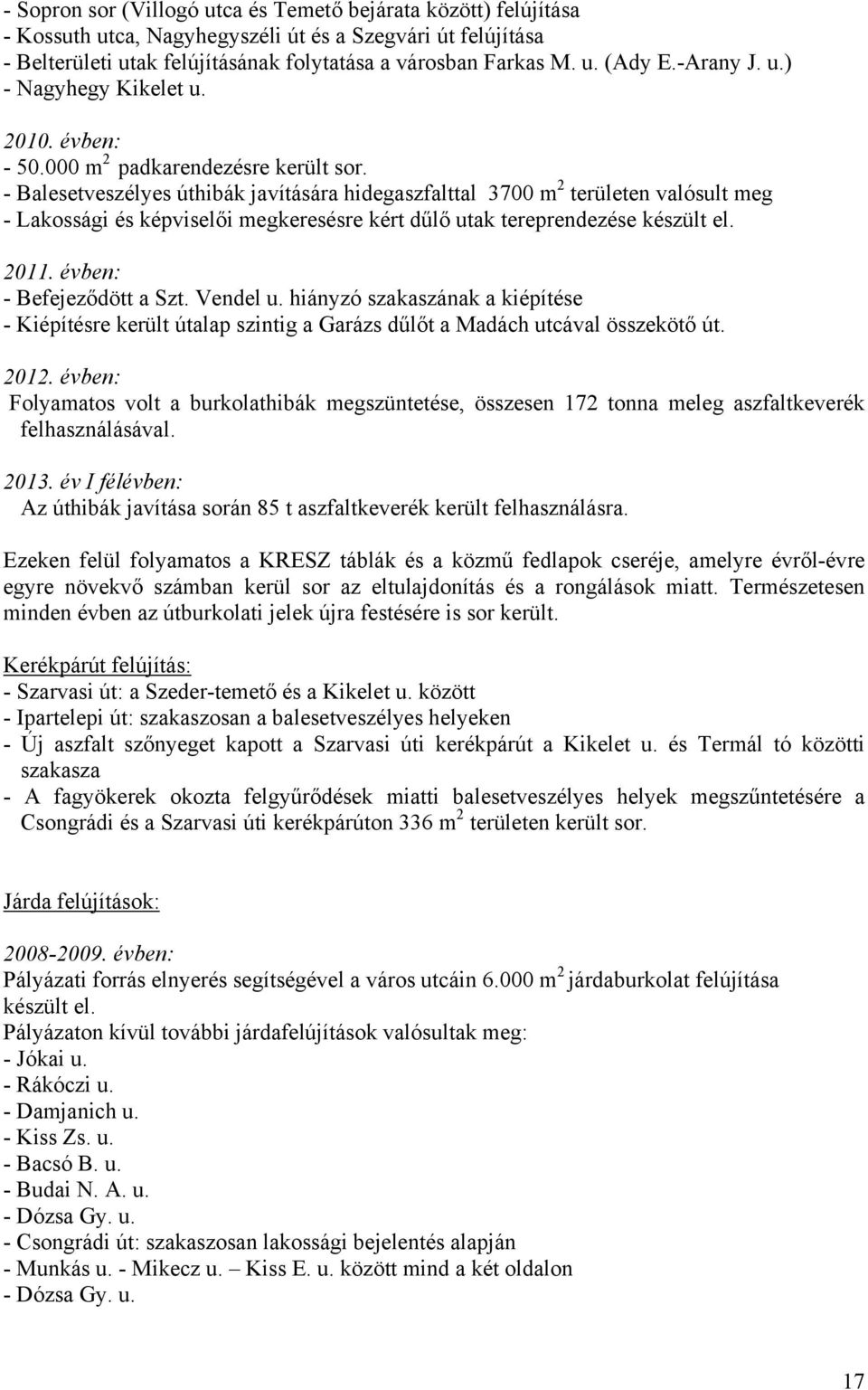 - Balesetveszélyes úthibák javítására hidegaszfalttal 3700 m 2 területen valósult meg - Lakossági és képviselői megkeresésre kért dűlő utak tereprendezése készült el. 2011.