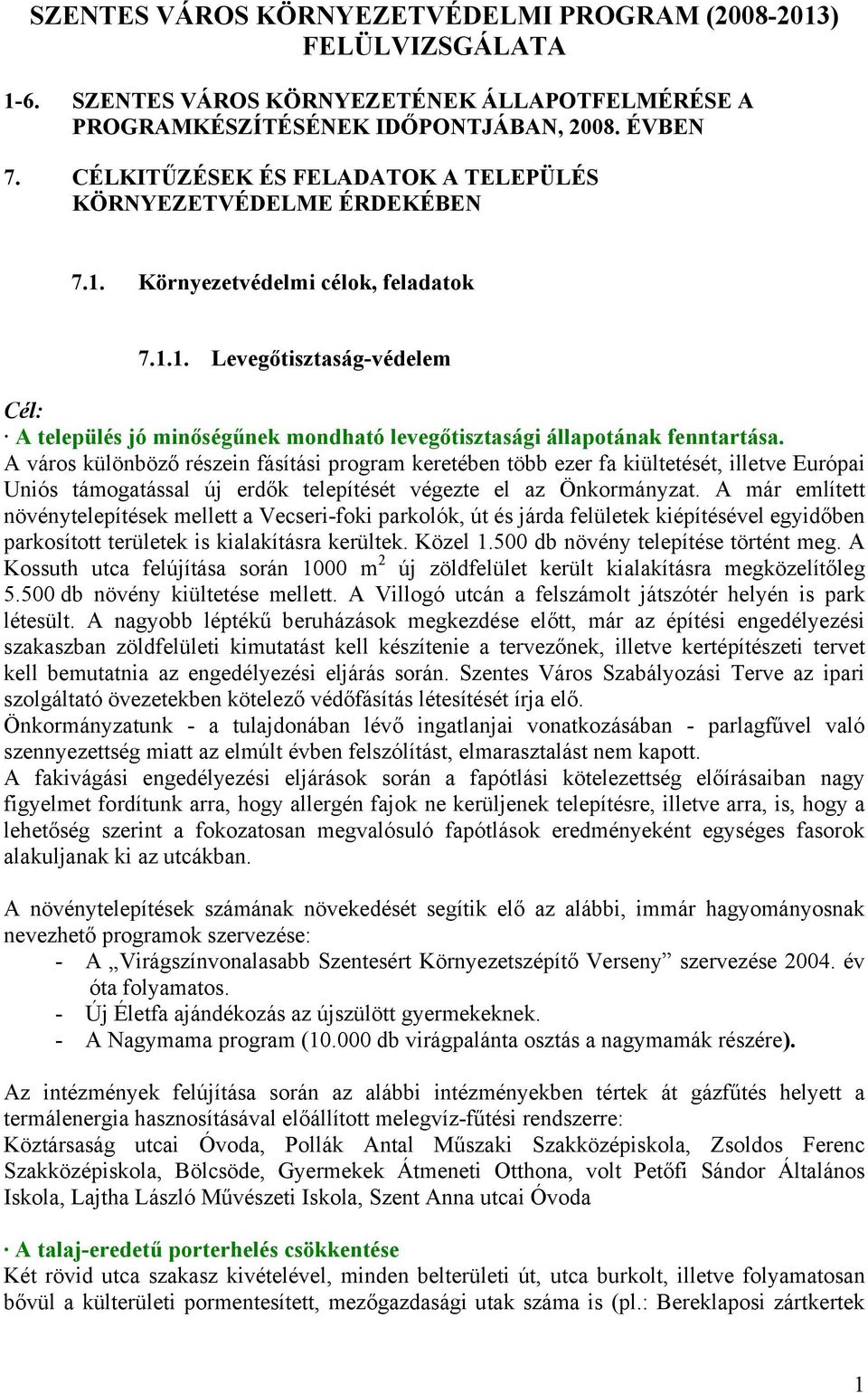 A város különböző részein fásítási program keretében több ezer fa kiültetését, illetve Európai Uniós támogatással új erdők telepítését végezte el az Önkormányzat.