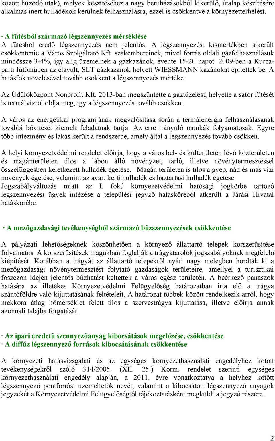 szakembereinek, mivel forrás oldali gázfelhasználásuk mindössze 3-4%, így alig üzemelnek a gázkazánok, évente 15-20 napot.