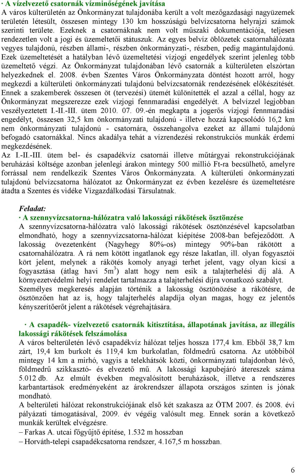 Az egyes belvíz öblözetek csatornahálózata vegyes tulajdonú, részben állami-, részben önkormányzati-, részben, pedig magántulajdonú.