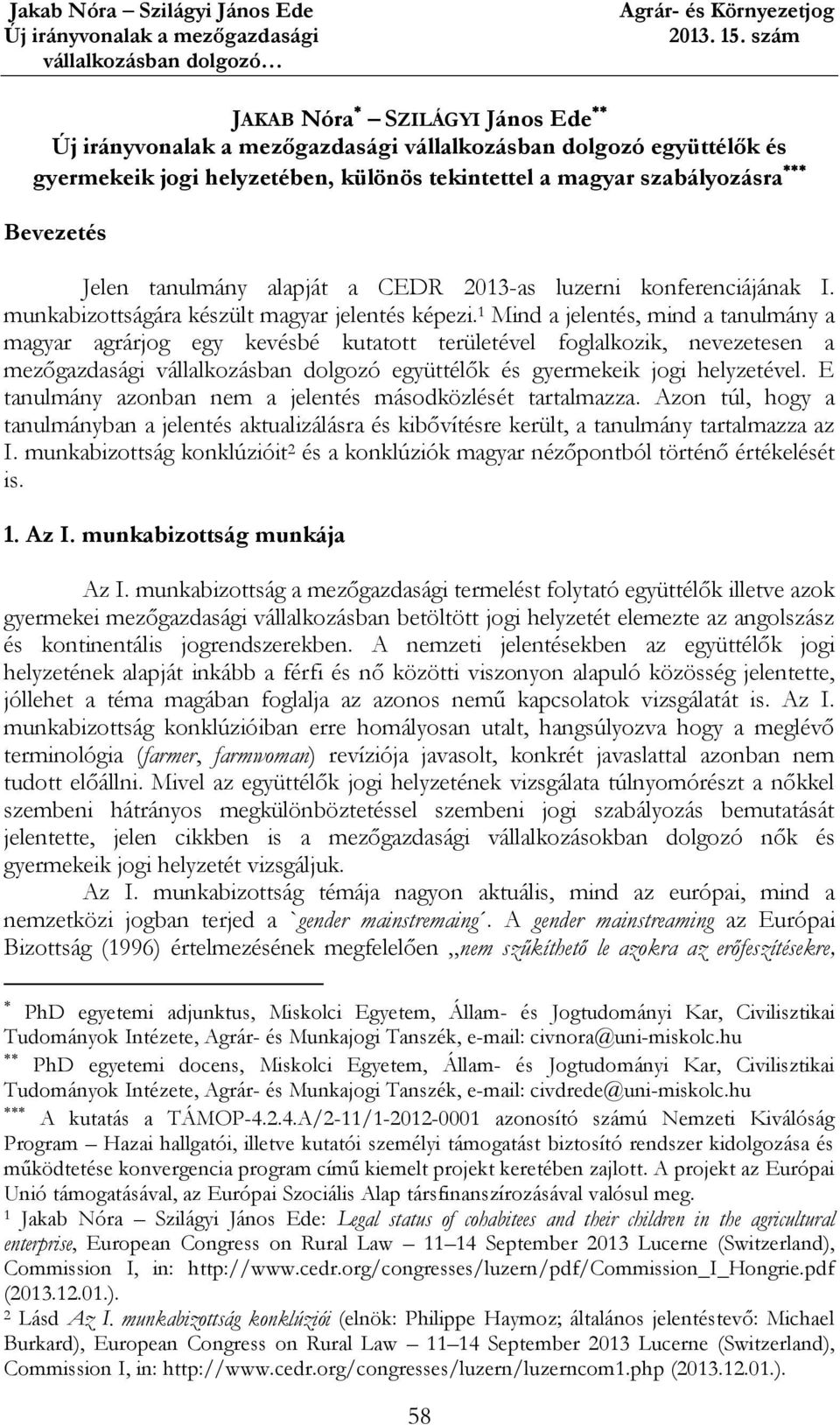 1 Mind a jelentés, mind a tanulmány a magyar agrárjog egy kevésbé kutatott területével foglalkozik, nevezetesen a mezőgazdasági vállalkozásban dolgozó együttélők és gyermekeik jogi helyzetével.