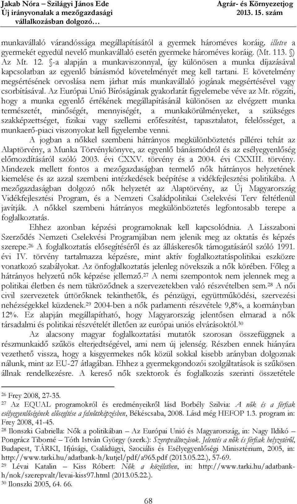 E követelmény megsértésének orvoslása nem járhat más munkavállaló jogának megsértésével vagy csorbításával. Az Európai Unió Bíróságának gyakorlatát figyelemebe véve az Mt.