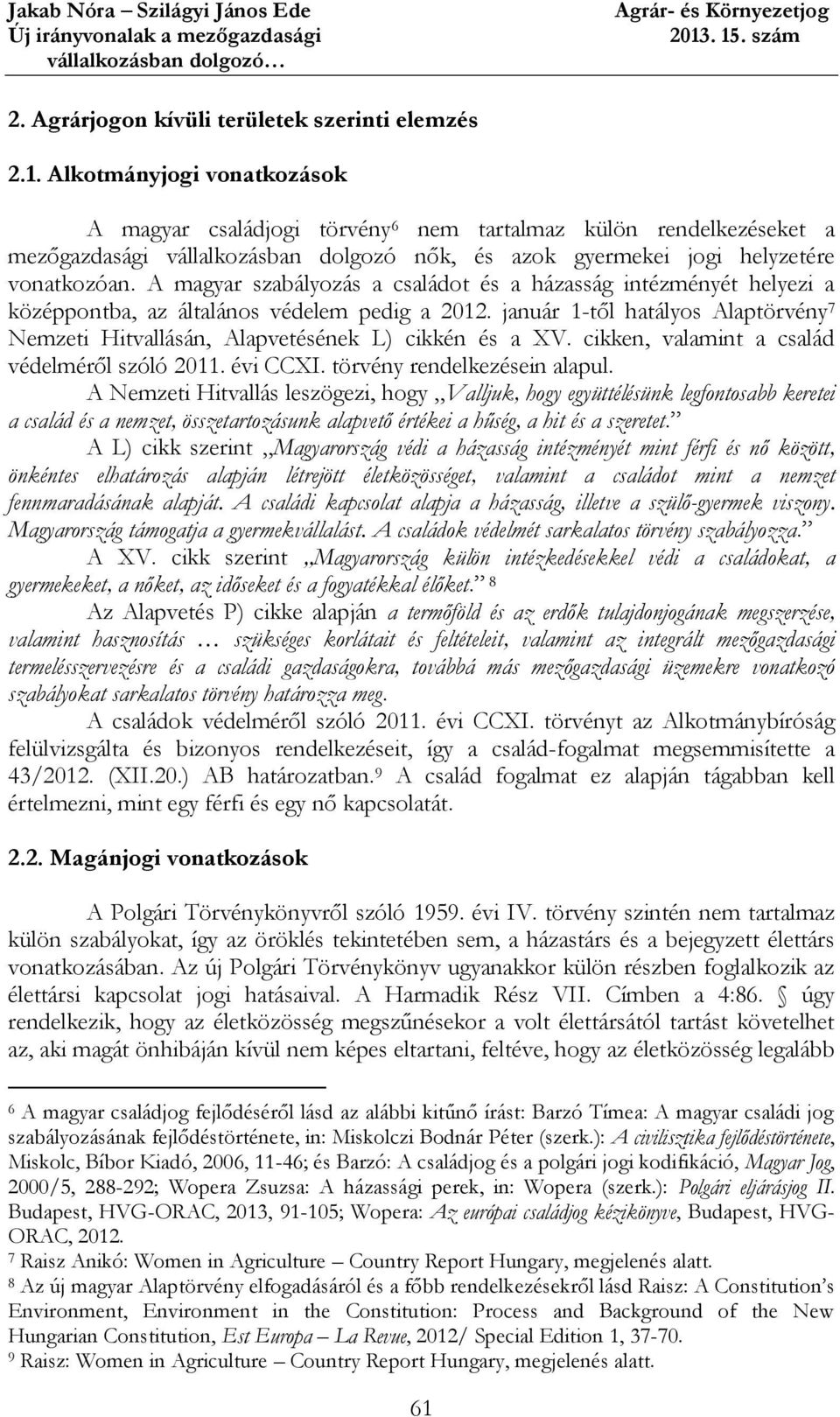 A magyar szabályozás a családot és a házasság intézményét helyezi a középpontba, az általános védelem pedig a 2012.