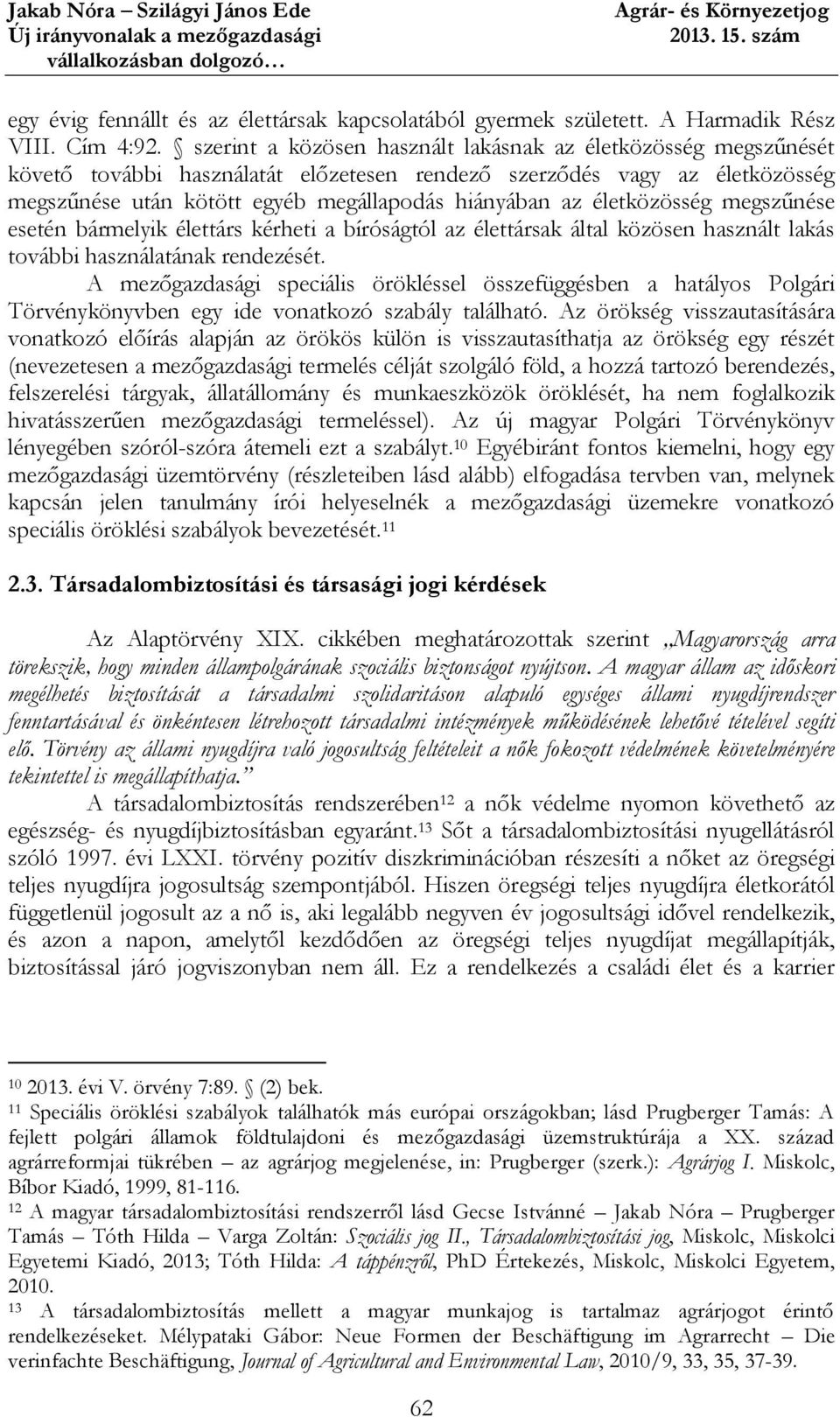 életközösség megszűnése esetén bármelyik élettárs kérheti a bíróságtól az élettársak által közösen használt lakás további használatának rendezését.