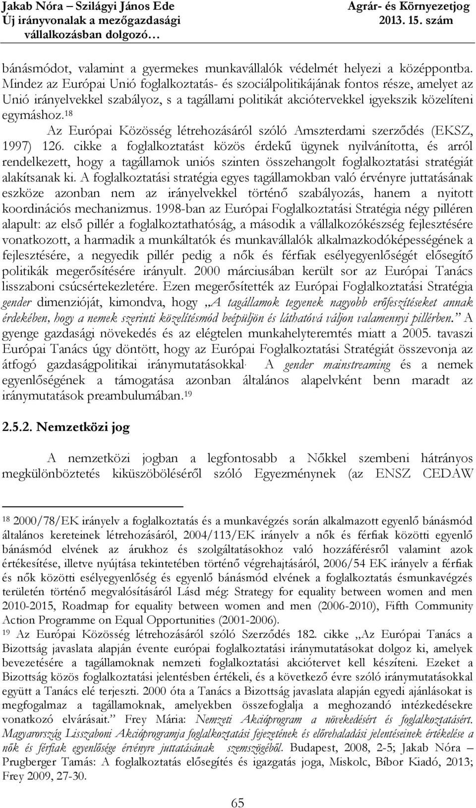 18 Az Európai Közösség létrehozásáról szóló Amszterdami szerződés (EKSZ, 1997) 126.