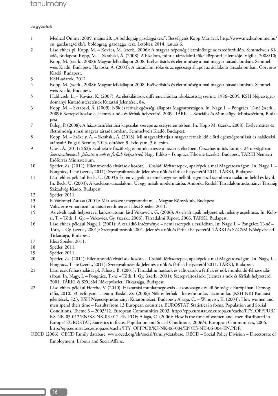 (2008): A bizalom, mint a társadalmi tőke központi jellemzője. Vigilia, 2008/10; Kopp, M. (szerk., 2008): Magyar lelkiállapot 2008. Esélyerősítés és életminőség a mai magyar társadalomban.