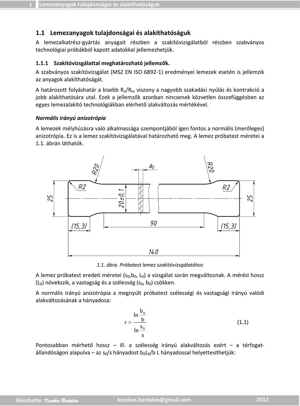 A szabványos szakítóvizsgálat (MSZ EN ISO 6892-1) eredményei lemezek esetén is jellemzik az anyagok alakíthatóságát.