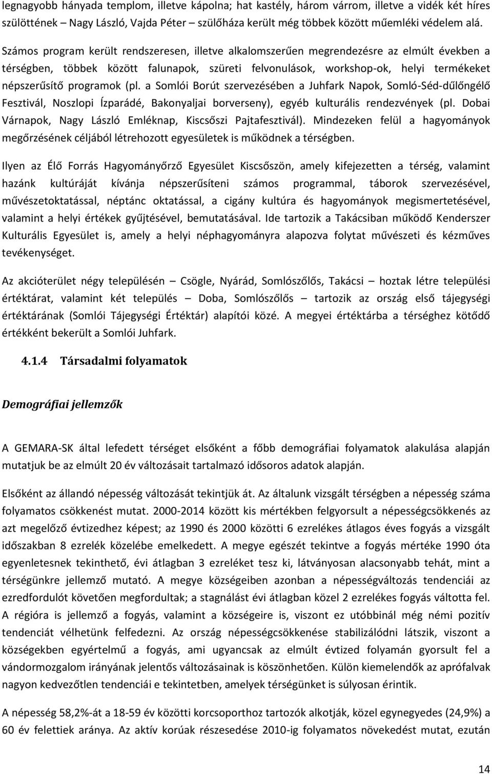 programok (pl. a Somlói Borút szervezésében a Juhfark Napok, Somló-Séd-dűlőngélő Fesztivál, Noszlopi Ízparádé, Bakonyaljai borverseny), egyéb kulturális rendezvények (pl.