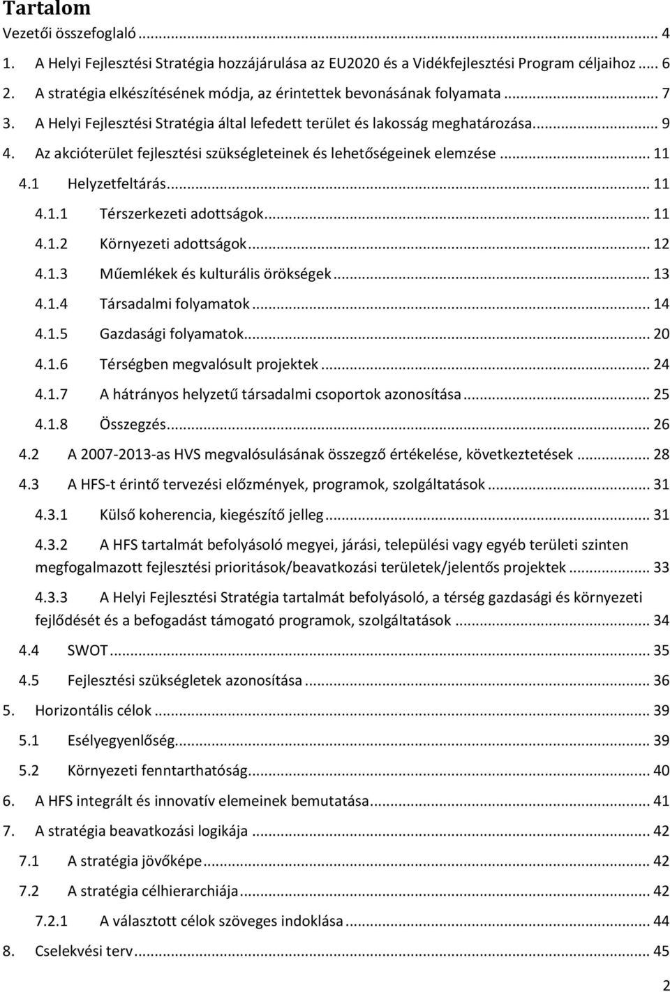 Az akcióterület fejlesztési szükségleteinek és lehetőségeinek elemzése... 11 4.1 Helyzetfeltárás... 11 4.1.1 Térszerkezeti adottságok... 11 4.1.2 Környezeti adottságok... 12 4.1.3 Műemlékek és kulturális örökségek.