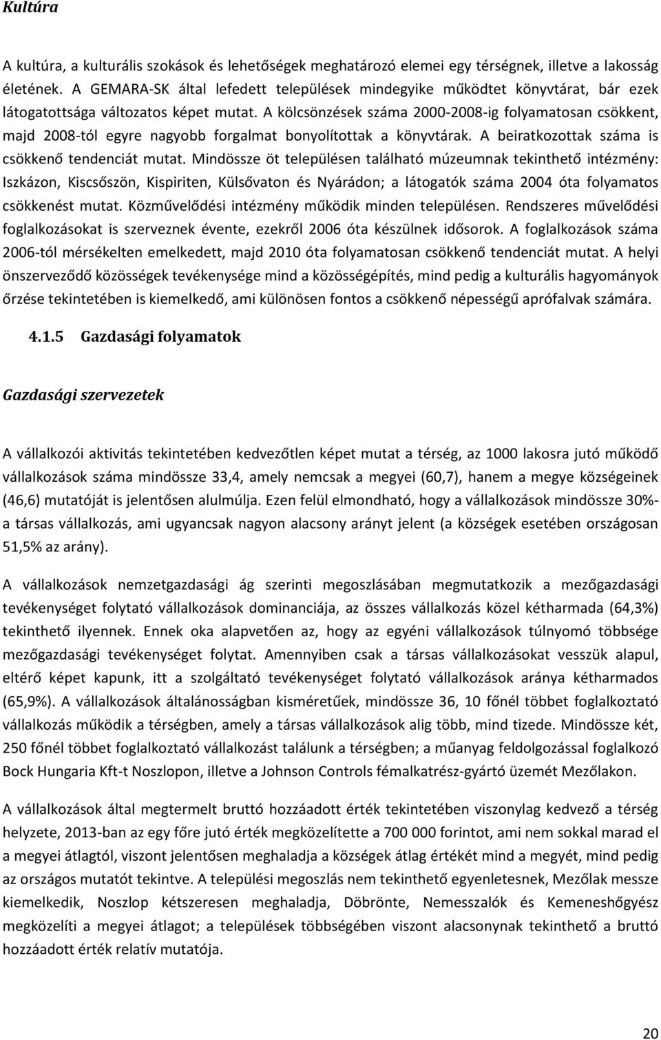 A kölcsönzések száma 2000-2008-ig folyamatosan csökkent, majd 2008-tól egyre nagyobb forgalmat bonyolítottak a könyvtárak. A beiratkozottak száma is csökkenő tendenciát mutat.