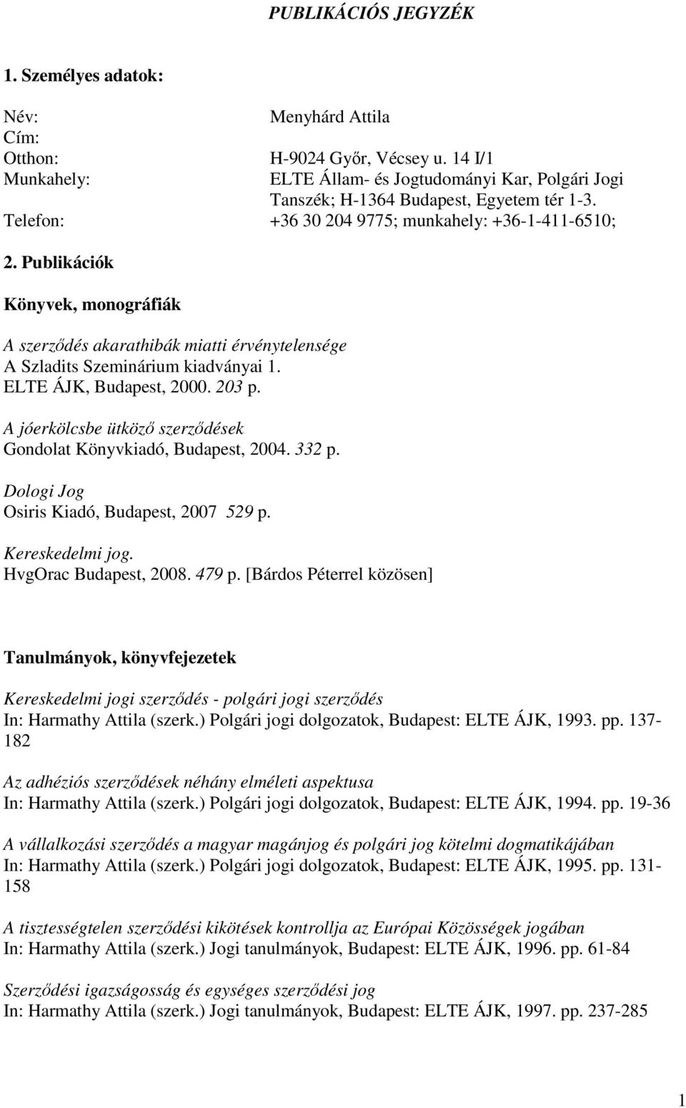 Publikációk Könyvek, monográfiák A szerződés akarathibák miatti érvénytelensége A Szladits Szeminárium kiadványai 1. ELTE ÁJK, Budapest, 2000. 203 p.