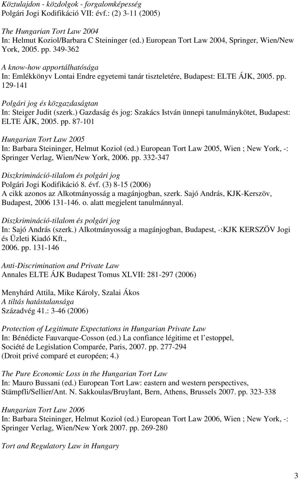 ) Gazdaság és jog: Szakács István ünnepi tanulmánykötet, Budapest: ELTE ÁJK, 2005. pp. 87-101 Hungarian Tort Law 2005 In: Barbara Steininger, Helmut Koziol (ed.